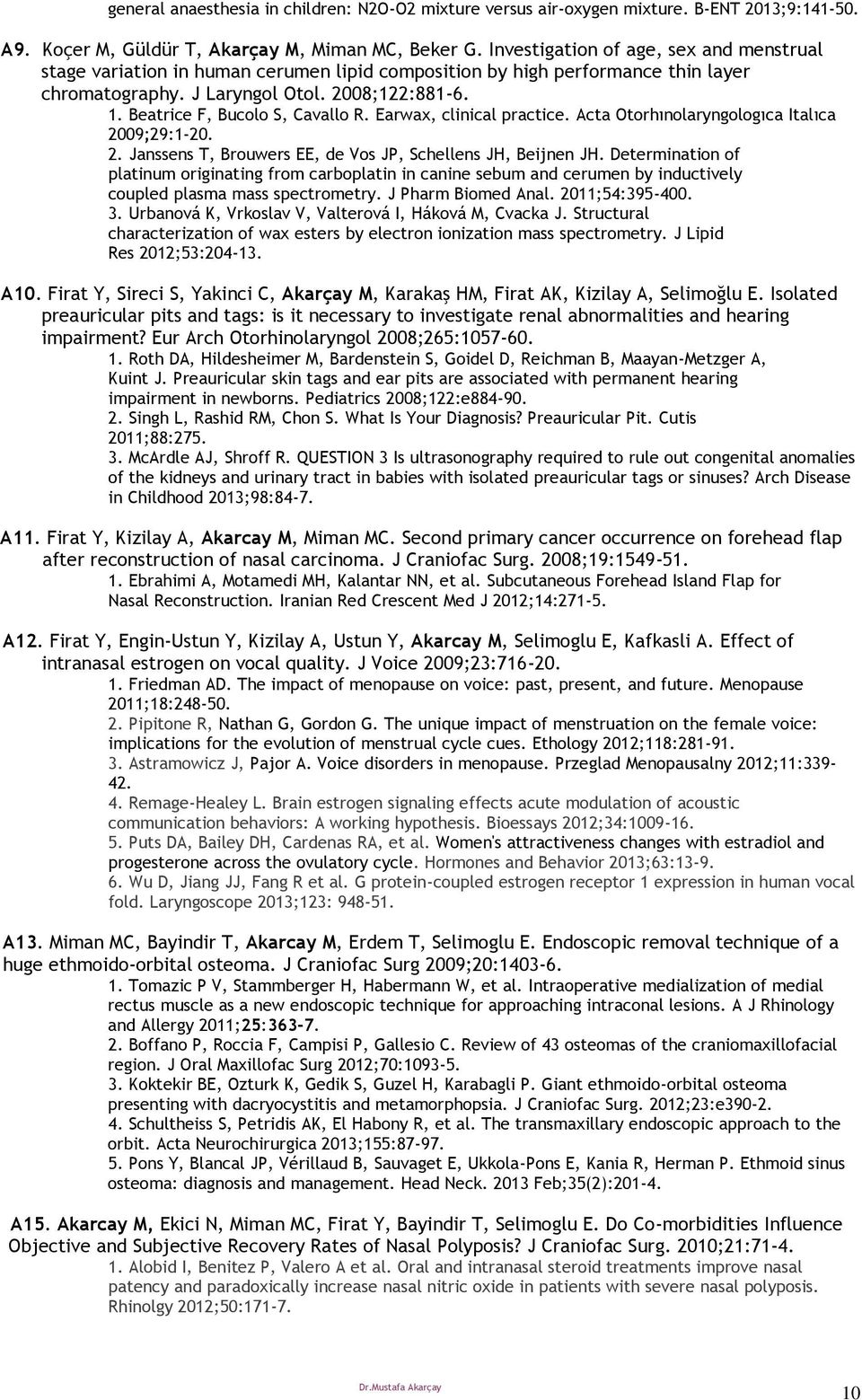 Beatrice F, Bucolo S, Cavallo R. Earwax, clinical practice. Acta Otorhınolaryngologıca Italıca 2009;29:1-20. 2. Janssens T, Brouwers EE, de Vos JP, Schellens JH, Beijnen JH.