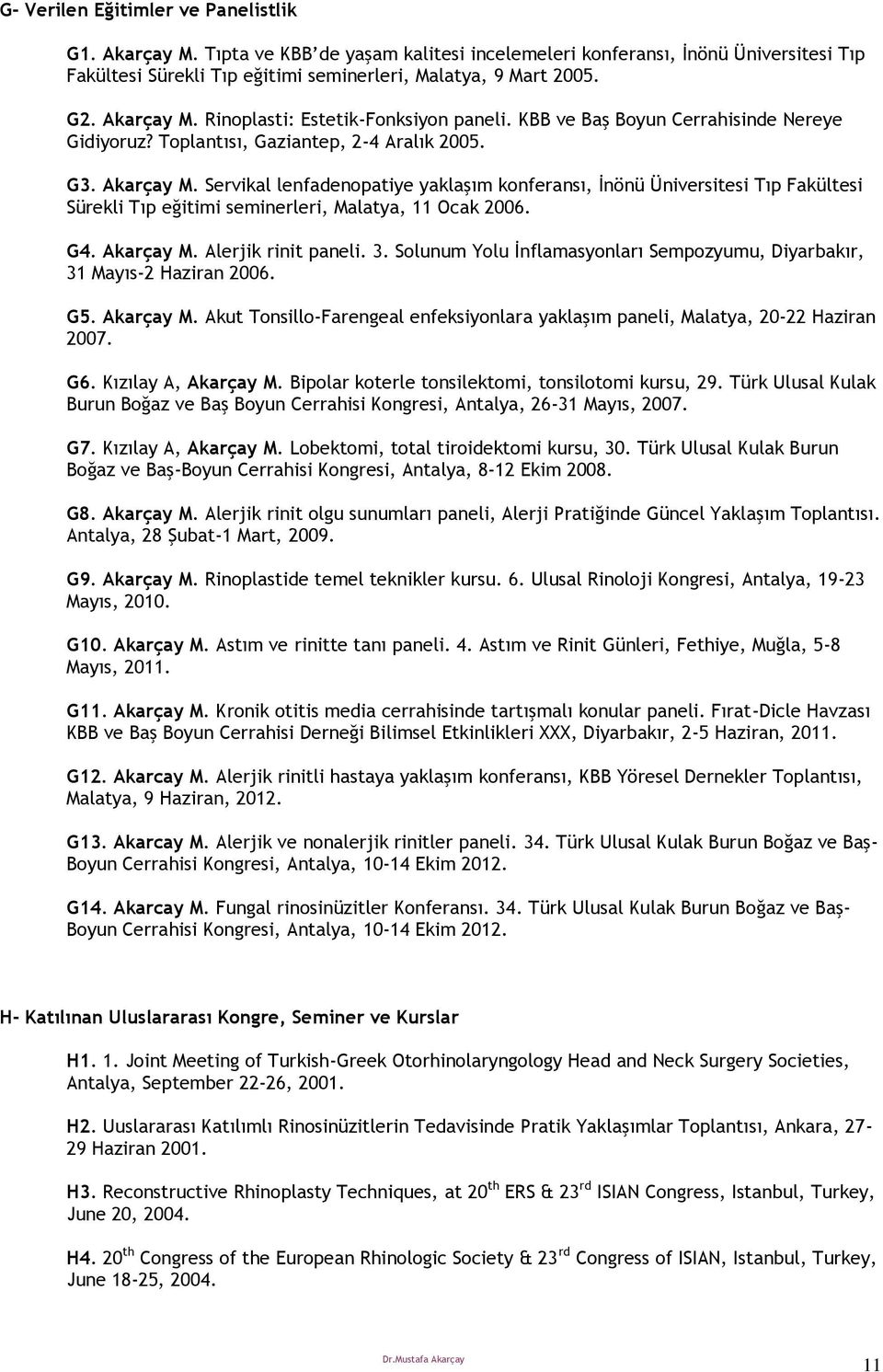 Servikal lenfadenopatiye yaklaşım konferansı, İnönü Üniversitesi Tıp Fakültesi Sürekli Tıp eğitimi seminerleri, Malatya, 11 Ocak 2006. G4. Akarçay M. Alerjik rinit paneli. 3.