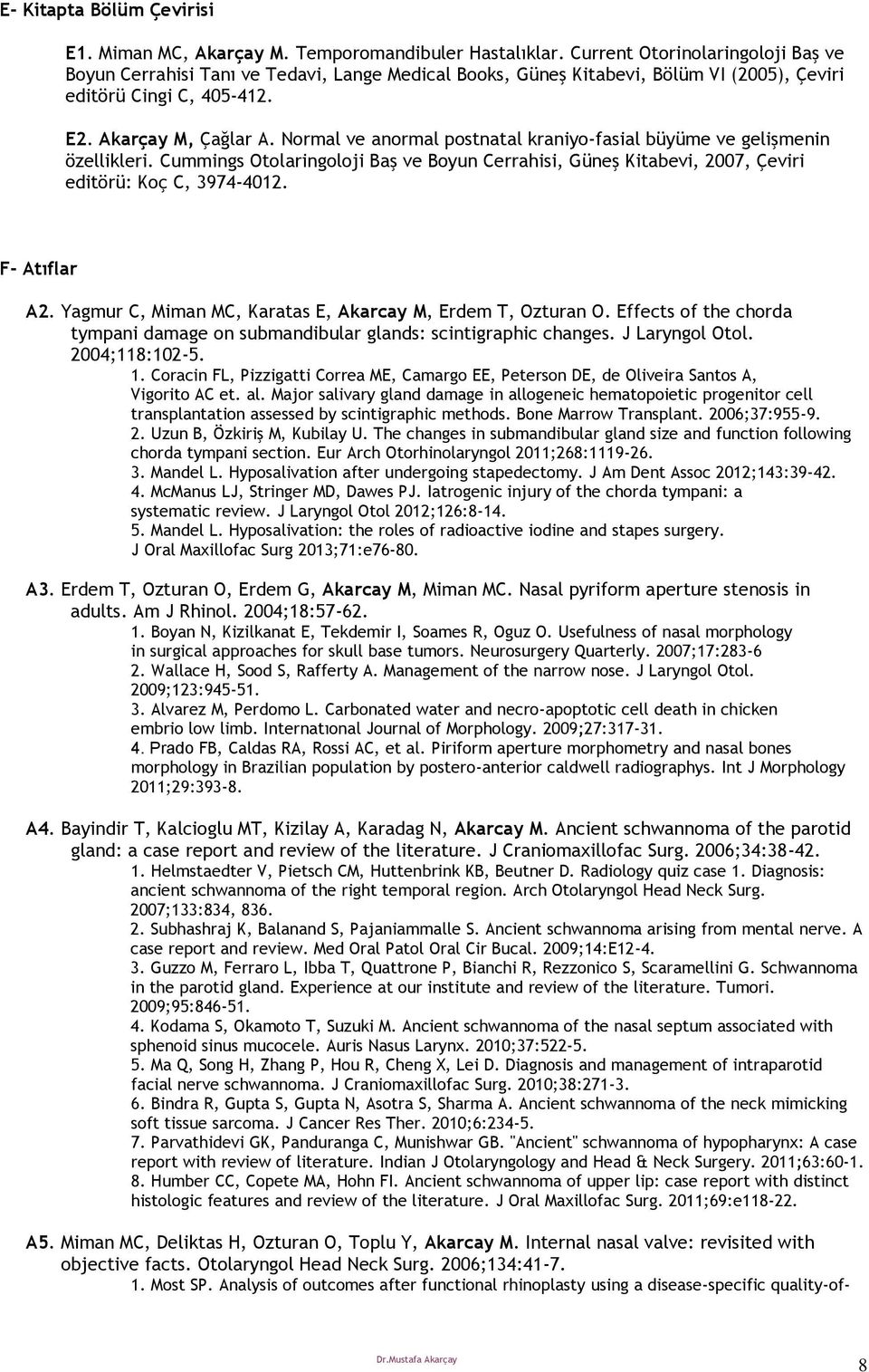 Normal ve anormal postnatal kraniyo-fasial büyüme ve gelişmenin özellikleri. Cummings Otolaringoloji Baş ve Boyun Cerrahisi, Güneş Kitabevi, 2007, Çeviri editörü: Koç C, 3974-4012. F- Atıflar A2.