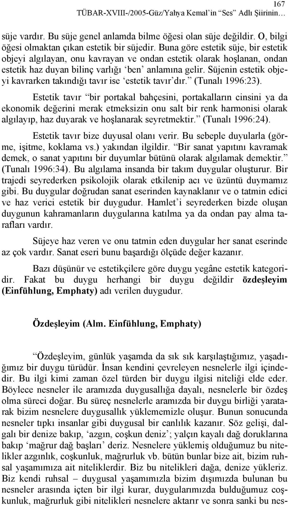 Süjenin estetik objeyi kavrarken takındığı tavır ise estetik tavır dır. (Tunalı 1996:23).