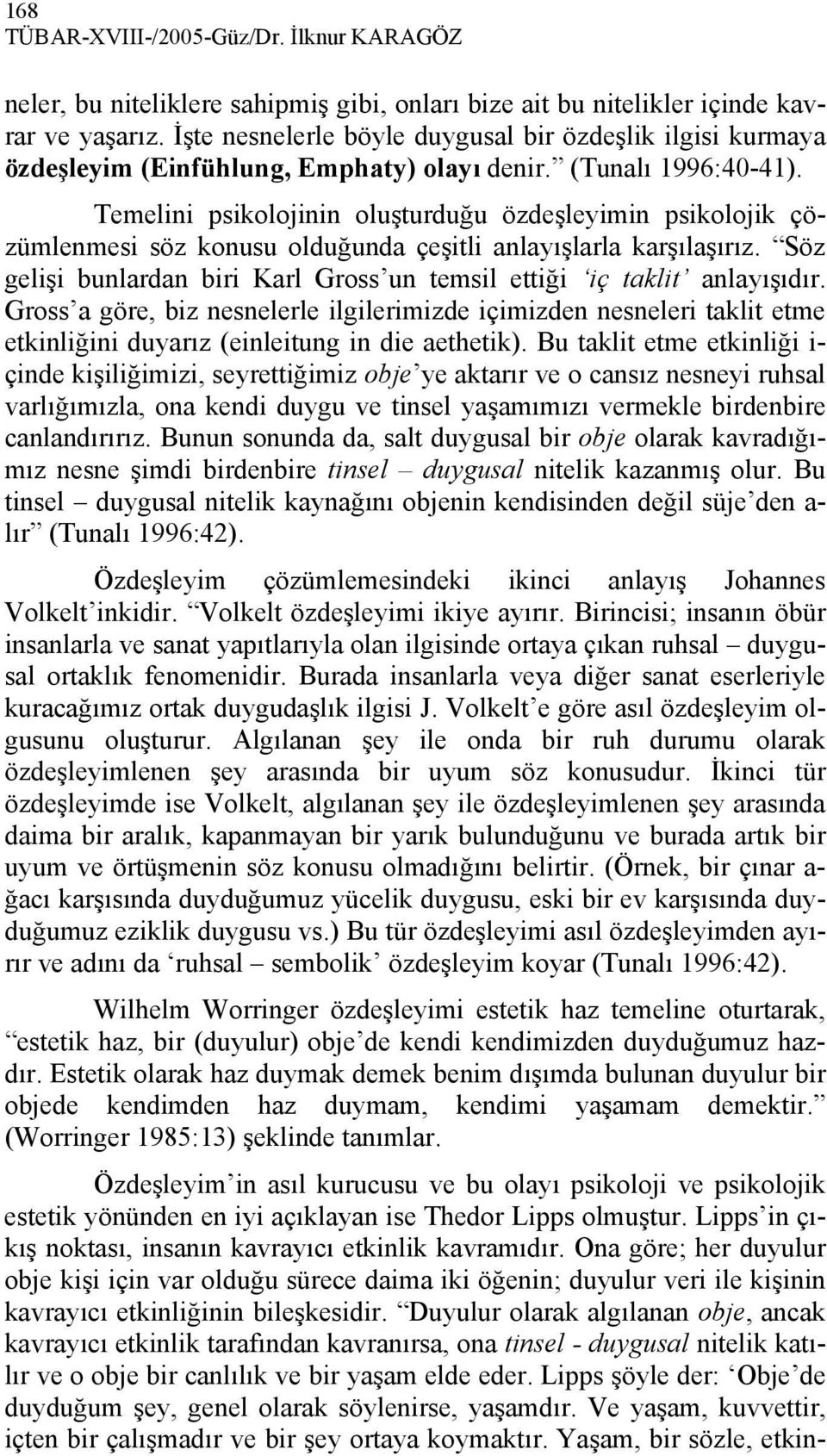 Temelini psikolojinin oluşturduğu özdeşleyimin psikolojik çözümlenmesi söz konusu olduğunda çeşitli anlayışlarla karşılaşırız.