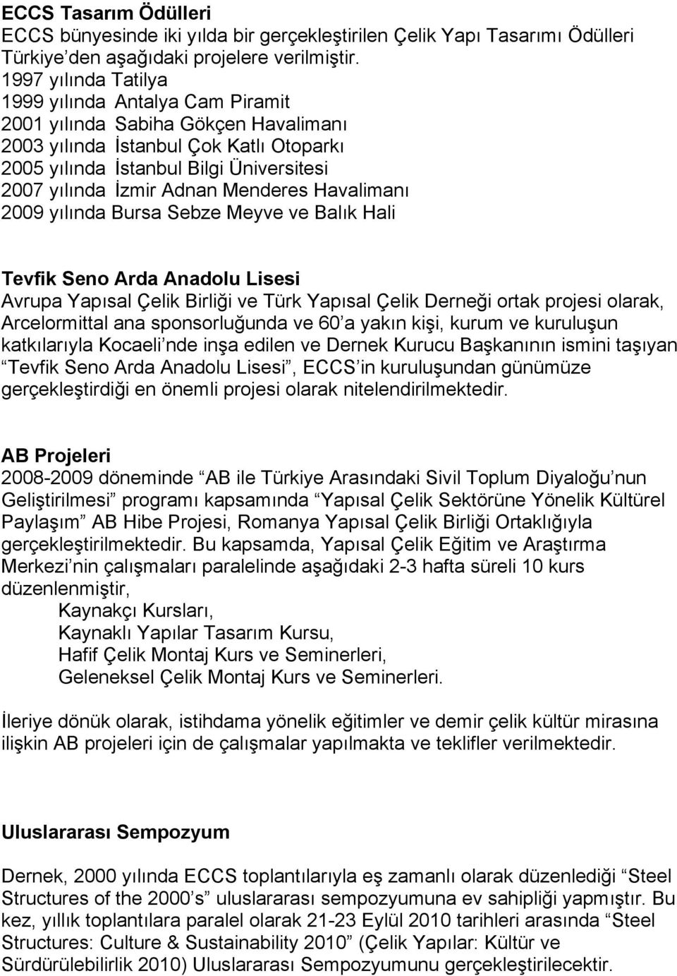 Menderes Havalimanı 2009 yılında Bursa Sebze Meyve ve Balık Hali Tevfik Seno Arda Anadolu Lisesi Avrupa Yapısal Çelik Birliği ve Türk Yapısal Çelik Derneği ortak projesi olarak, Arcelormittal ana