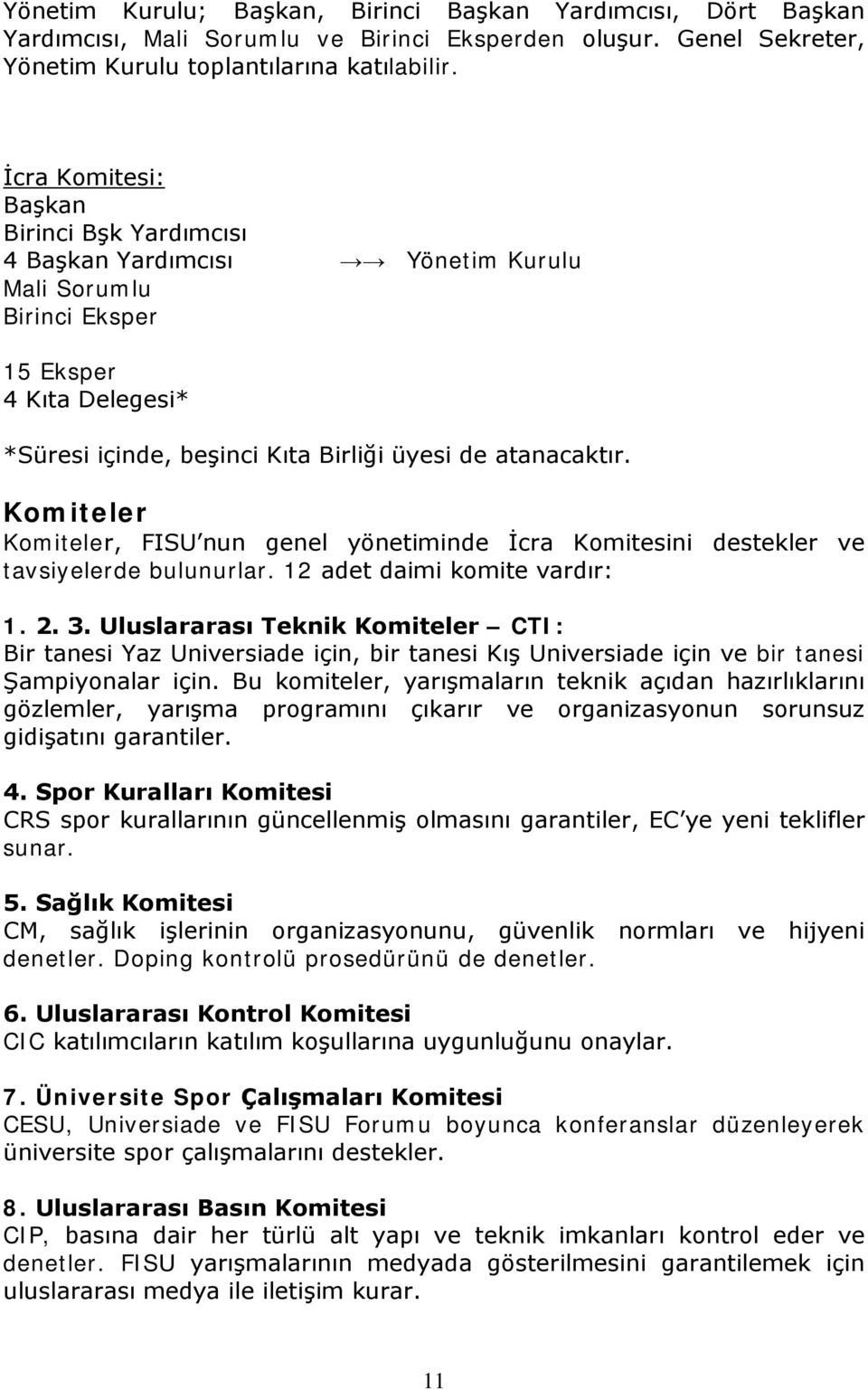 Komiteler Komiteler, FISU nun genel yönetiminde İcra Komitesini destekler ve tavsiyelerde bulunurlar. 12 adet daimi komite vardır: 1. 2. 3.