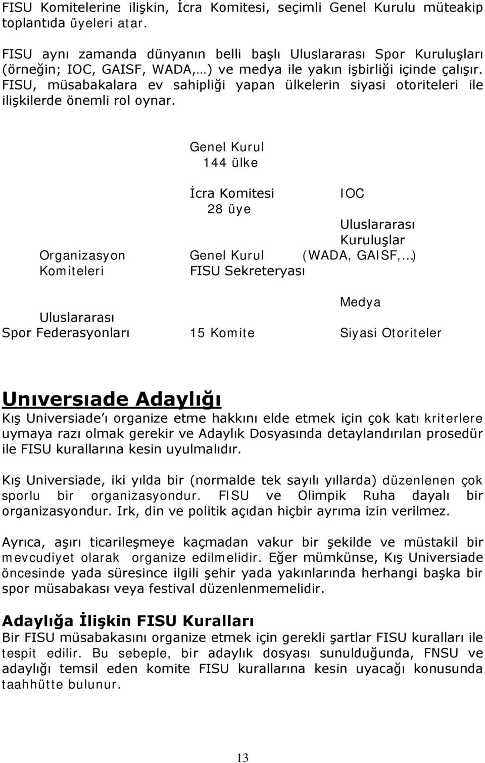 FISU, müsabakalara ev sahipliği yapan ülkelerin siyasi otoriteleri ile ilişkilerde önemli rol oynar.