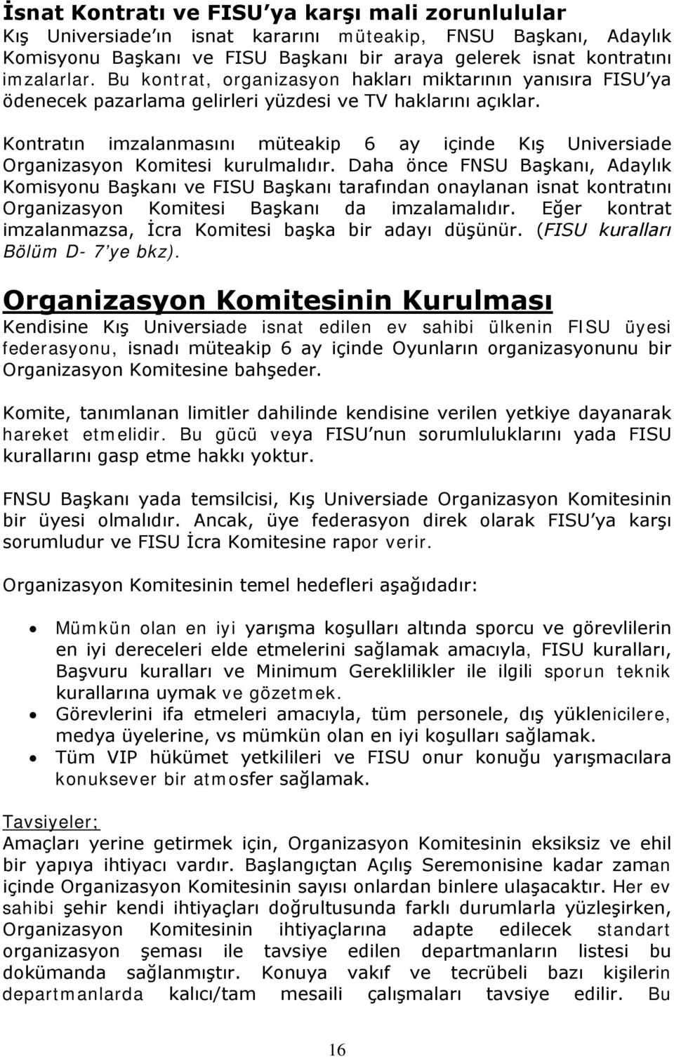 Kontratın imzalanmasını müteakip 6 ay içinde Kış Universiade Organizasyon Komitesi kurulmalıdır.