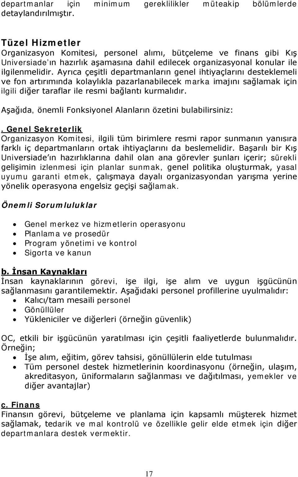 Ayrıca çeşitli departmanların genel ihtiyaçlarını desteklemeli ve fon artırımında kolaylıkla pazarlanabilecek marka imajını sağlamak için ilgili diğer taraflar ile resmi bağlantı kurmalıdır.