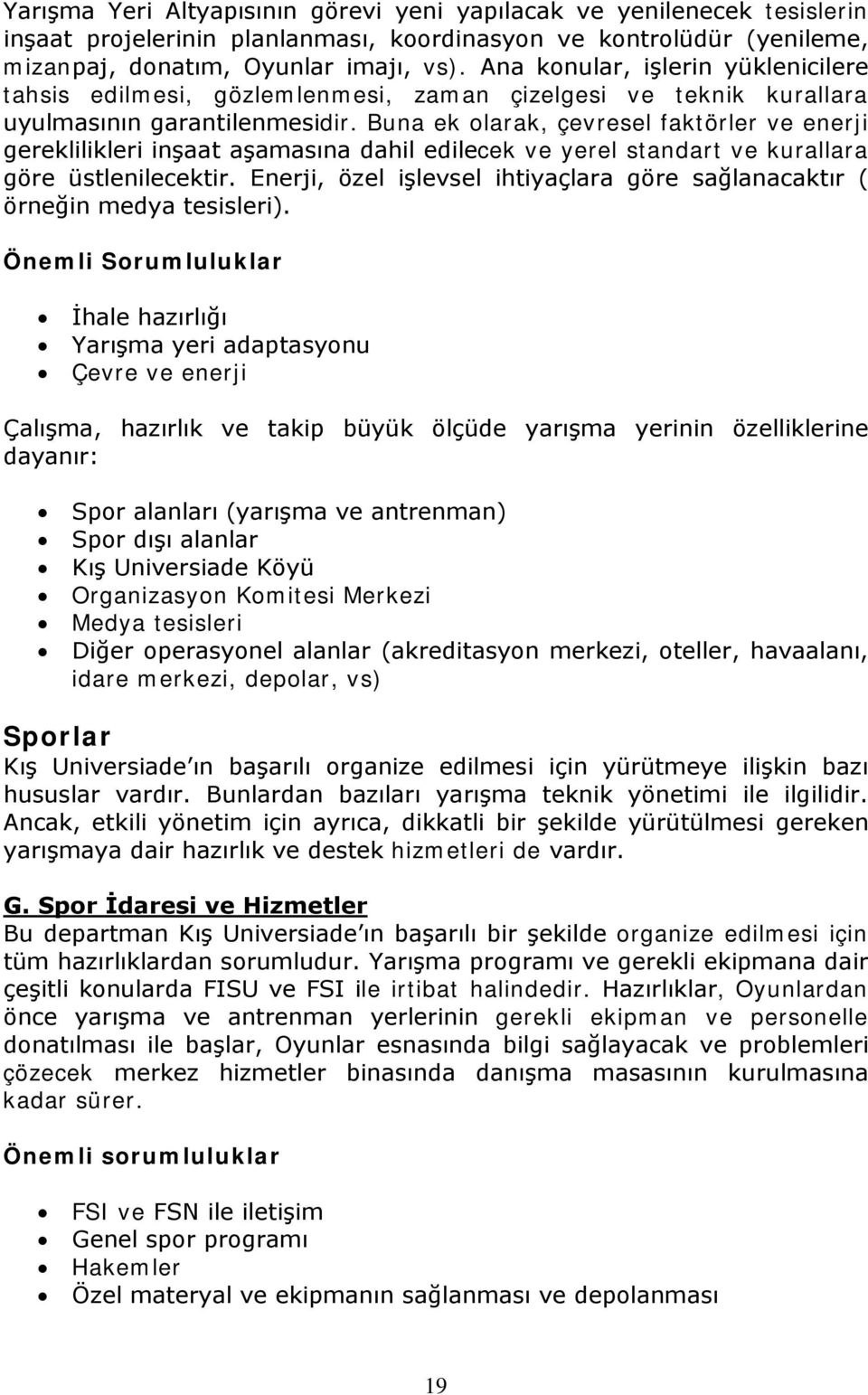 Buna ek olarak, çevresel faktörler ve enerji gereklilikleri inşaat aşamasına dahil edilecek ve yerel standart ve kurallara göre üstlenilecektir.