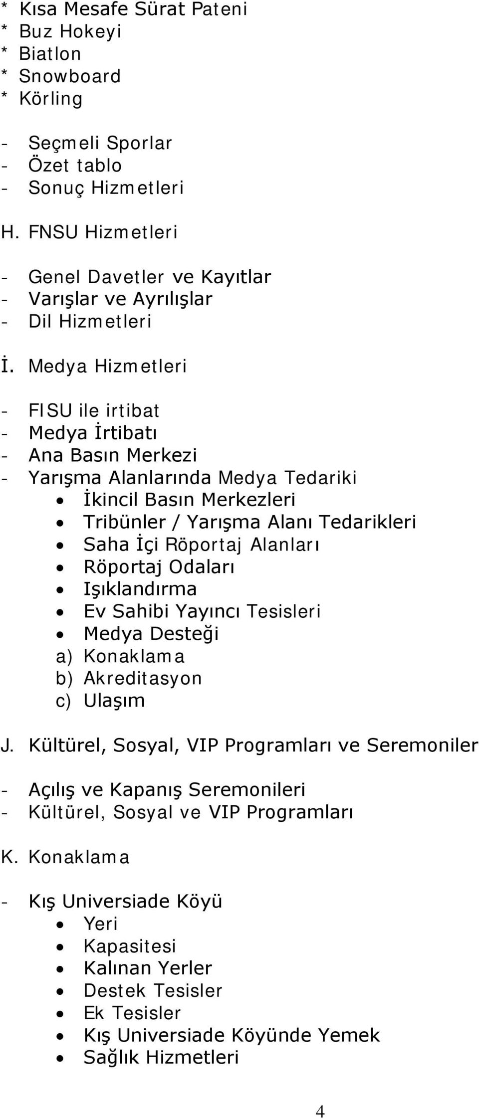 Medya Hizmetleri - FISU ile irtibat - Medya İrtibatı - Ana Basın Merkezi - Yarışma Alanlarında Medya Tedariki İkincil Basın Merkezleri Tribünler / Yarışma Alanı Tedarikleri Saha İçi Röportaj