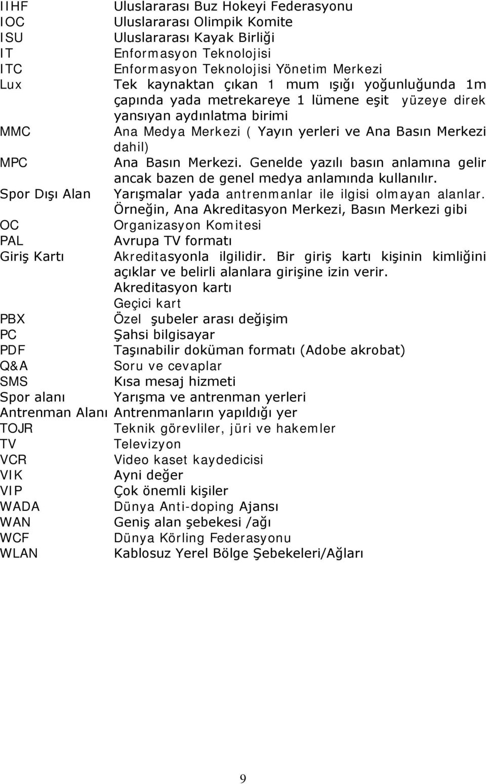 Genelde yazılı basın anlamına gelir ancak bazen de genel medya anlamında kullanılır. Spor Dışı Alan Yarışmalar yada antrenmanlar ile ilgisi olmayan alanlar.