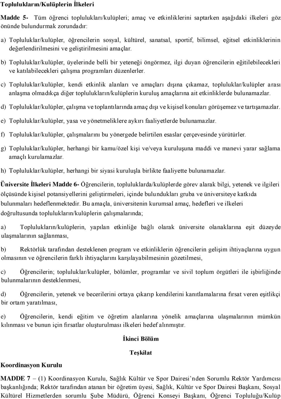 b) Topluluklar/kulüpler, üyelerinde belli bir yeteneği öngörmez, ilgi duyan öğrencilerin eğitilebilecekleri ve katılabilecekleri çalışma programları düzenlerler.