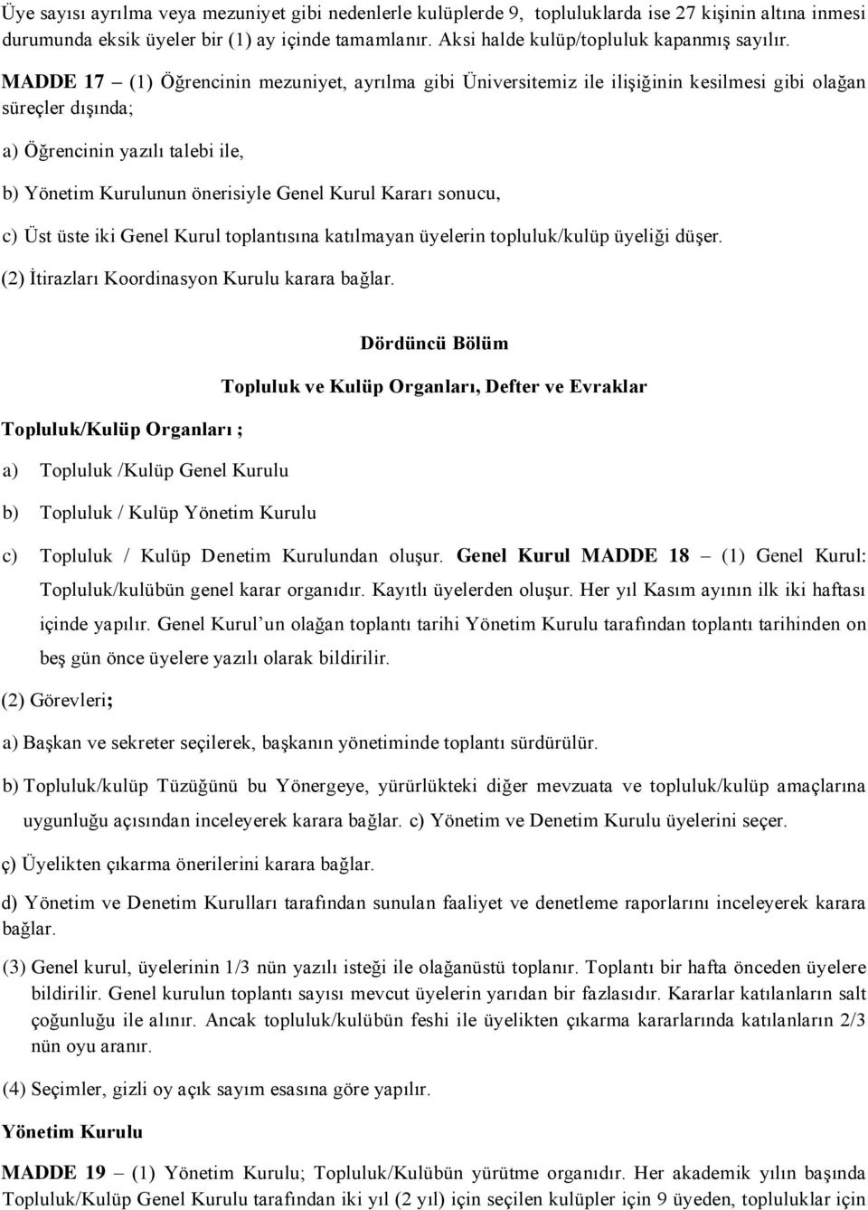 MADDE 17 (1) Öğrencinin mezuniyet, ayrılma gibi Üniversitemiz ile ilişiğinin kesilmesi gibi olağan süreçler dışında; a) Öğrencinin yazılı talebi ile, b) Yönetim Kurulunun önerisiyle Genel Kurul