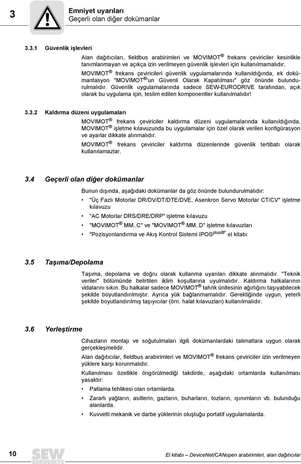 Güvenlik uygulamalarında sadece SEW-EURODRIVE tarafından, açık olarak bu uygulama için, teslim edilen komponentler kullanılmalıdır! 3.