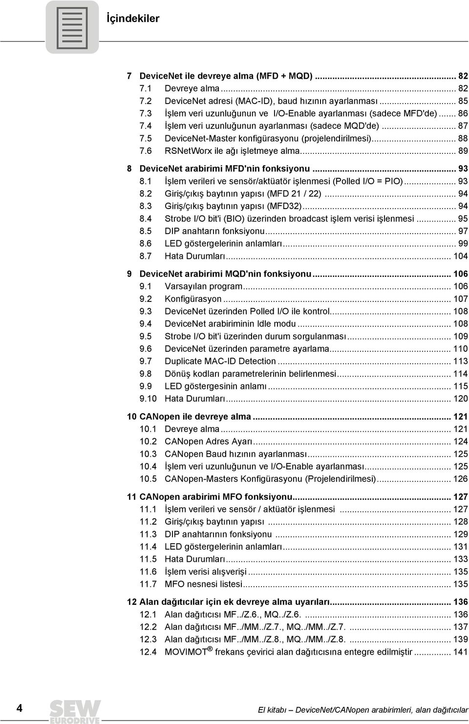 6 RSNetWorx ile ağı işletmeye alma... 89 8 DeviceNet arabirimi MFD'nin fonksiyonu... 93 8.1 İşlem verileri ve sensör/aktüatör işlenmesi (Polled I/O = PIO)... 93 8.2 Giriş/çıkış baytının yapısı (MFD 21 / 22).