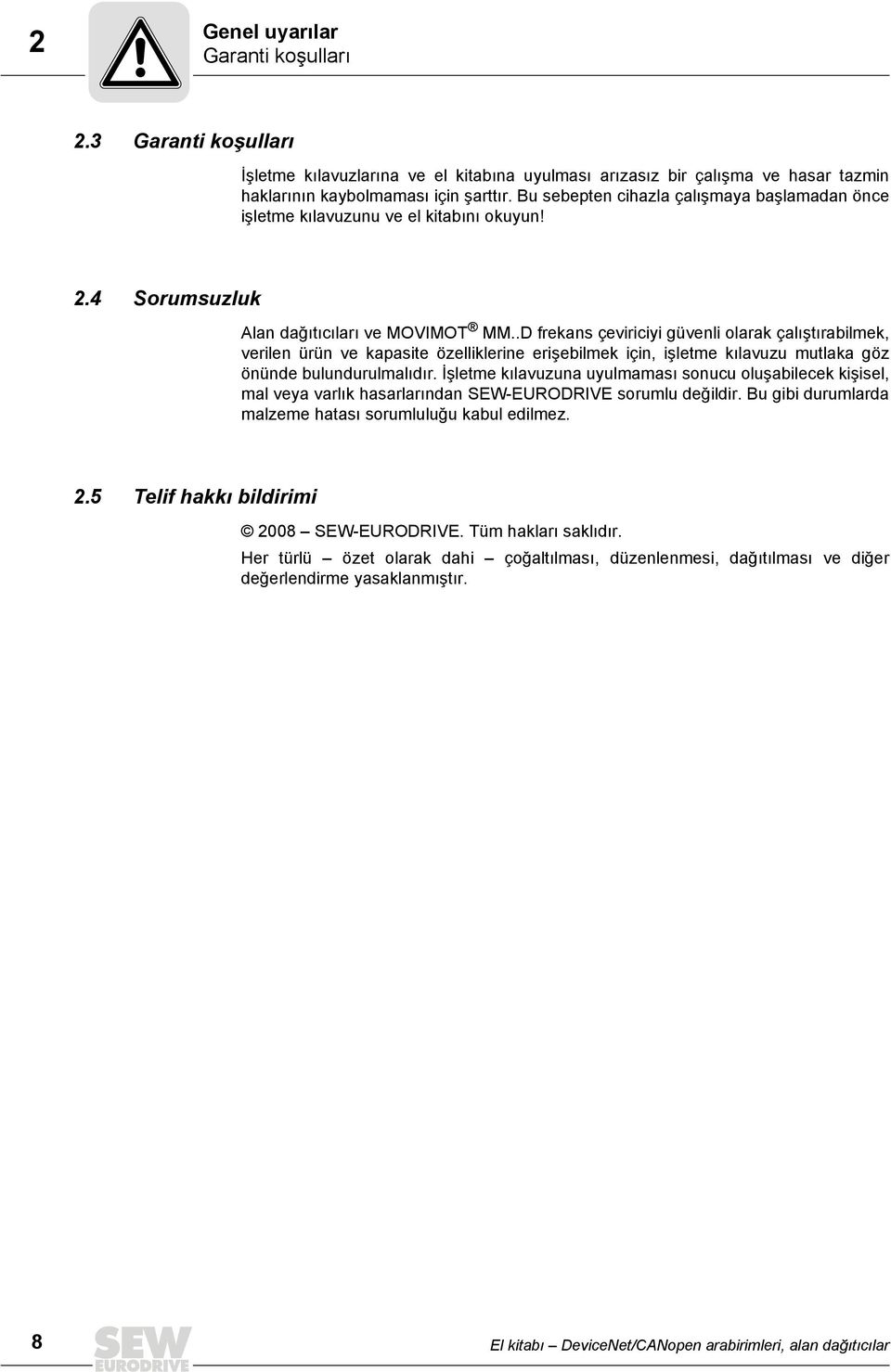 .D frekans çeviriciyi güvenli olarak çalıştırabilmek, verilen ürün ve kapasite özelliklerine erişebilmek için, işletme kılavuzu mutlaka göz önünde bulundurulmalıdır.