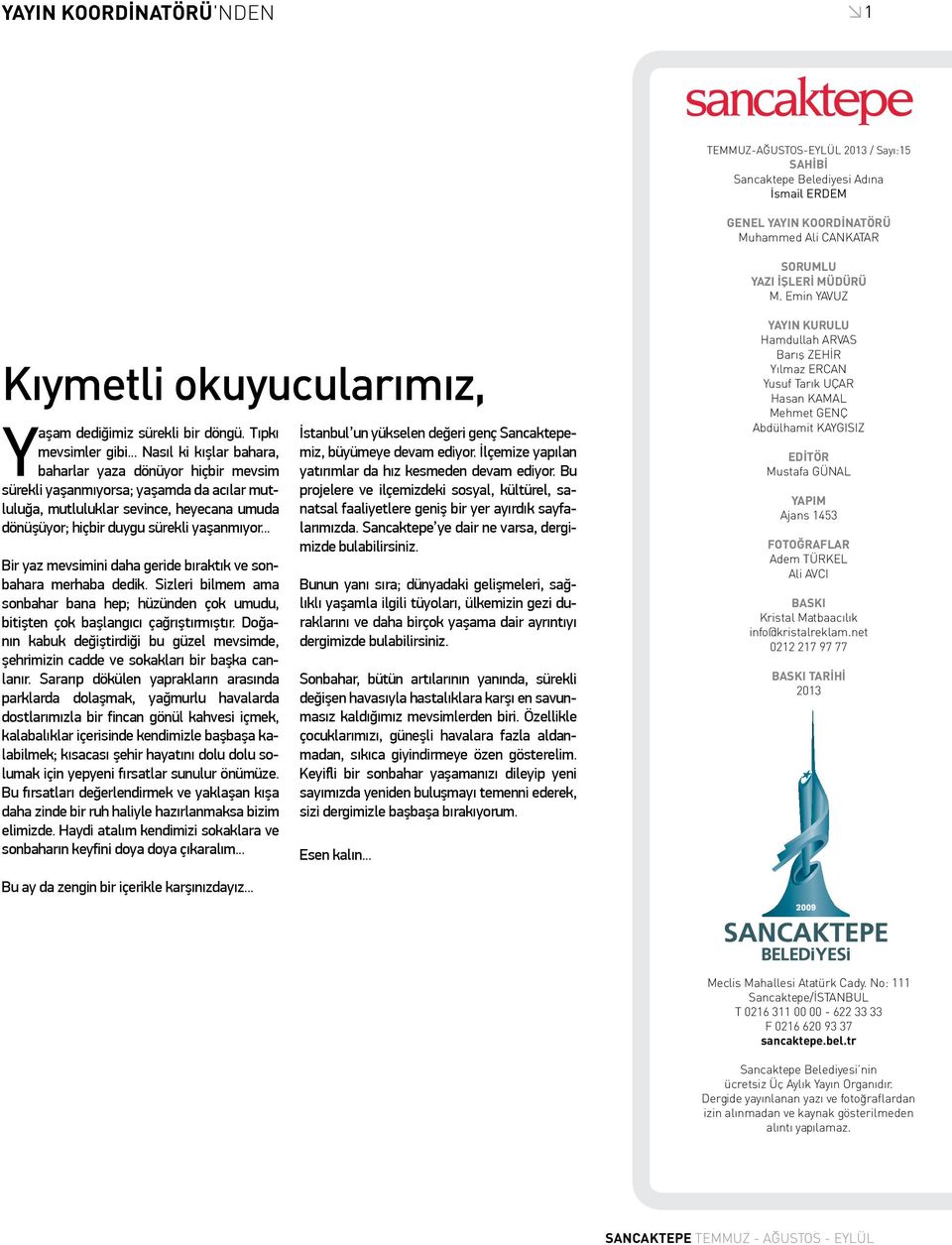 .. Nasıl ki kışlar bahara, baharlar yaza dönüyor hiçbir mevsim sürekli yaşanmıyorsa; yaşamda da acılar mutluluğa, mutluluklar sevince, heyecana umuda dönüşüyor; hiçbir duygu sürekli yaşanmıyor.