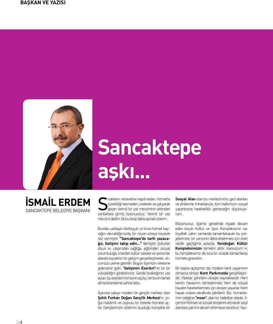 .. Bundan yaklaşık dörtbuçuk yıl önce hizmet bayrağını devraldığımızda, bir vizyon ortaya koyarak söz vermiştik: Sancaktepe de tarih yazacağız. Gelişimi takip edin... demiştik.