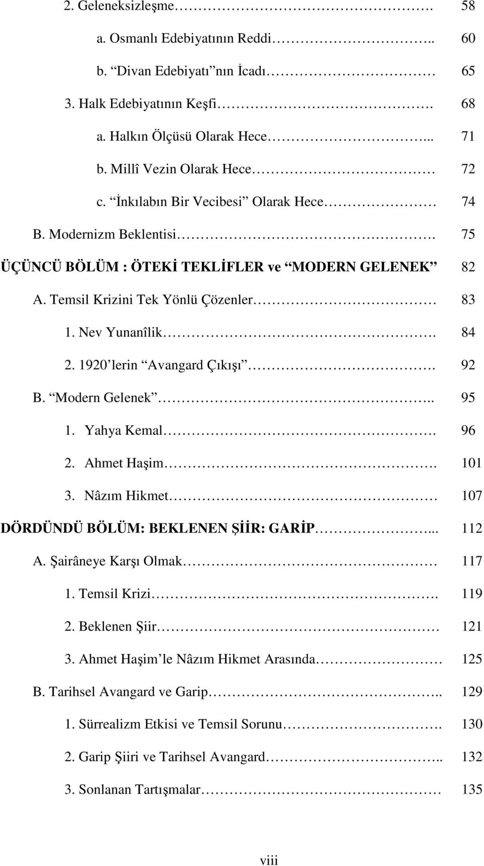 1920 lerin Avangard Çıkışı. 92 B. Modern Gelenek.. 95 1. Yahya Kemal. 96 2. Ahmet Haşim. 101 3. Nâzım Hikmet 107 DÖRDÜNDÜ BÖLÜM: BEKLENEN ŞĐĐR: GARĐP... 112 A. Şairâneye Karşı Olmak 117 1.