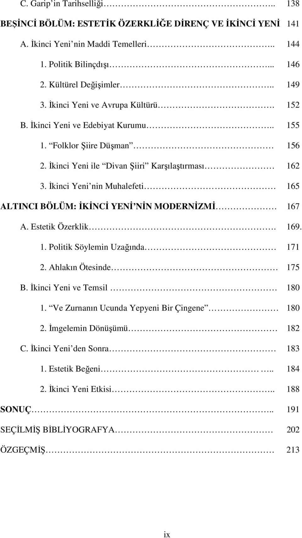 Đkinci Yeni nin Muhalefeti 165 ALTINCI BÖLÜM: ĐKĐNCĐ YENĐ NĐN MODERNĐZMĐ 167 A. Estetik Özerklik. 169. 1. Politik Söylemin Uzağında 171 2. Ahlakın Ötesinde 175 B.