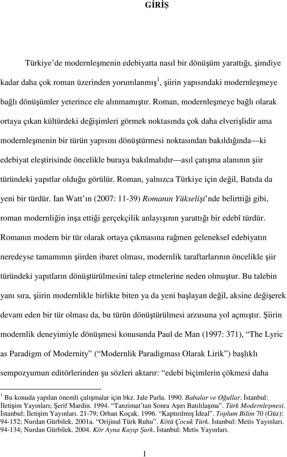 Roman, modernleşmeye bağlı olarak ortaya çıkan kültürdeki değişimleri görmek noktasında çok daha elverişlidir ama modernleşmenin bir türün yapısını dönüştürmesi noktasından bakıldığında ki edebiyat