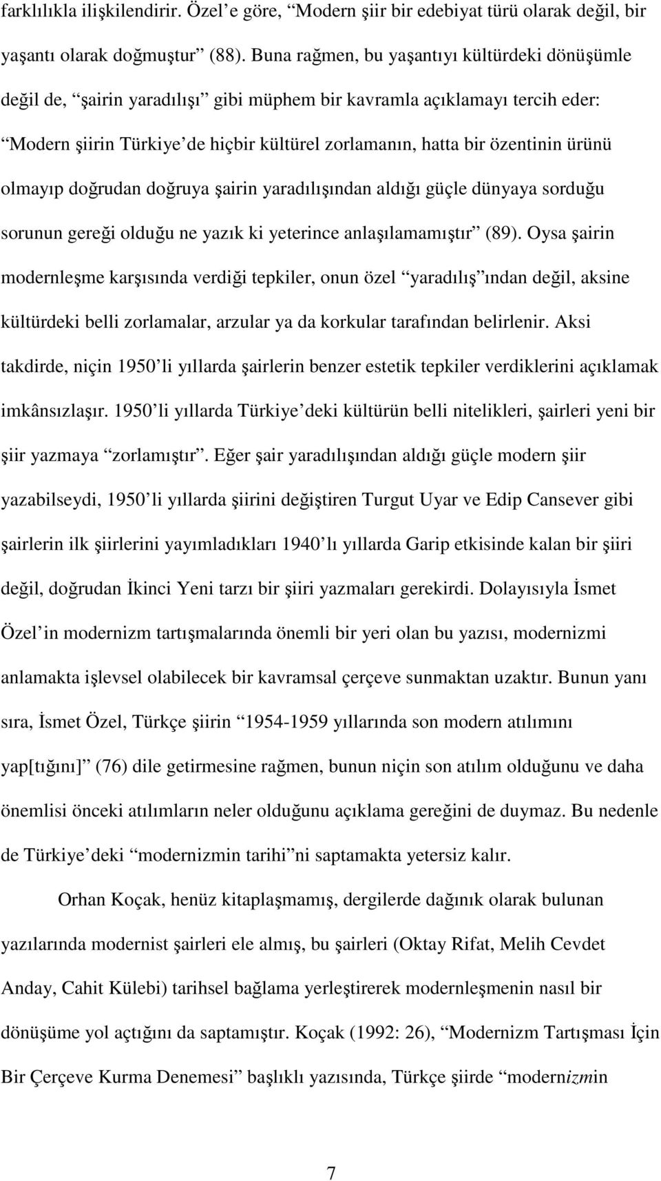 ürünü olmayıp doğrudan doğruya şairin yaradılışından aldığı güçle dünyaya sorduğu sorunun gereği olduğu ne yazık ki yeterince anlaşılamamıştır (89).