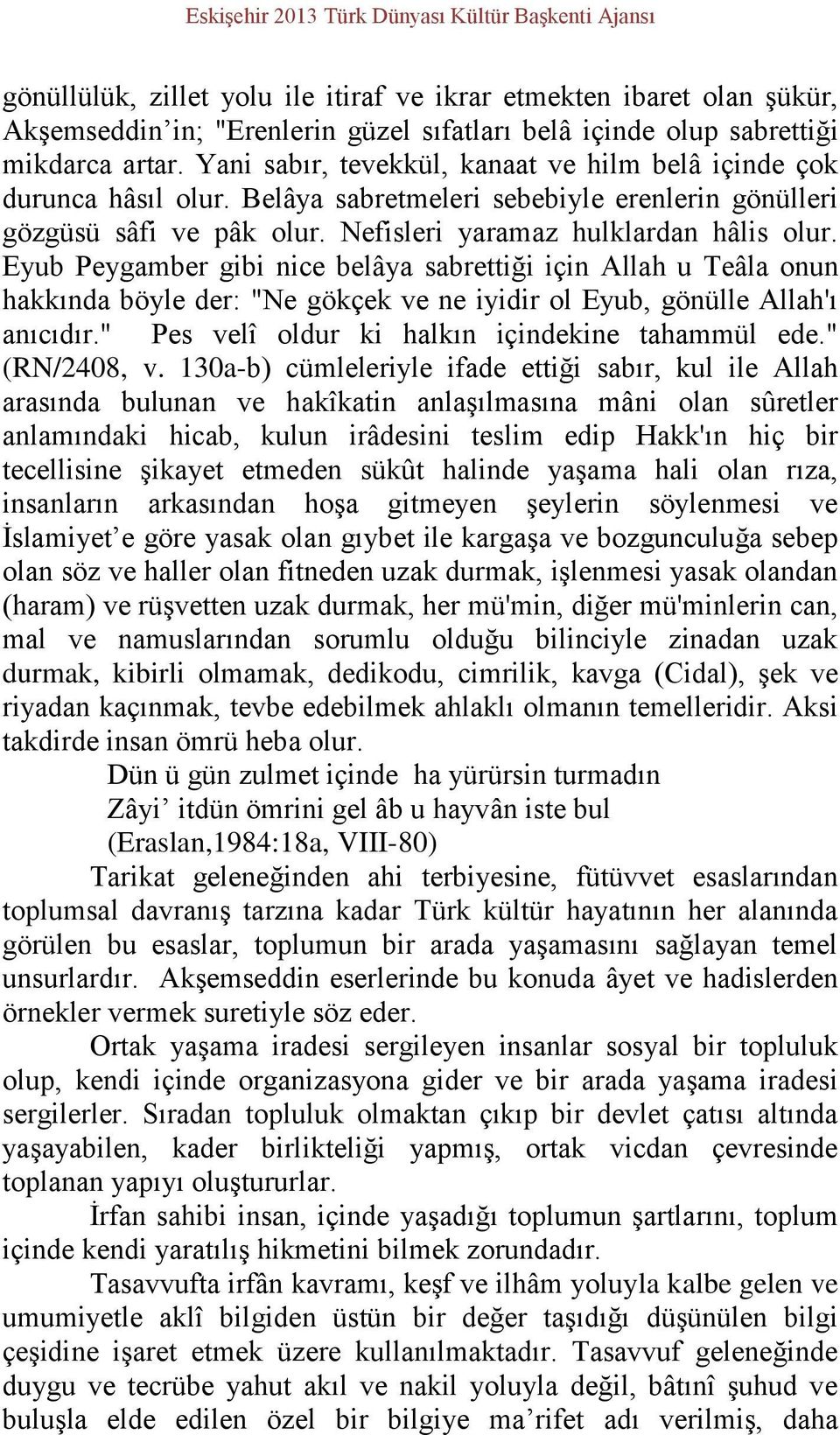 Nefisleri yaramaz hulklardan hâlis olur. Eyub Peygamber gibi nice belâya sabrettiği için Allah u Teâla onun hakkında böyle der: "Ne gökçek ve ne iyidir ol Eyub, gönülle Allah'ı anıcıdır.