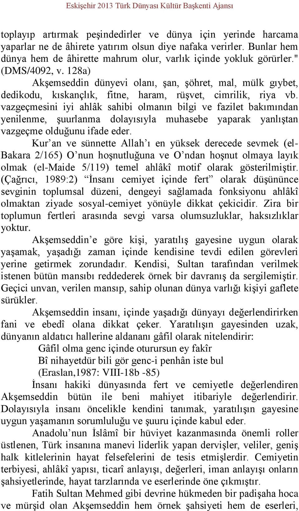 128a) Akşemseddin dünyevi olanı, şan, şöhret, mal, mülk gıybet, dedikodu, kıskançlık, fitne, haram, rüşvet, cimrilik, riya vb.