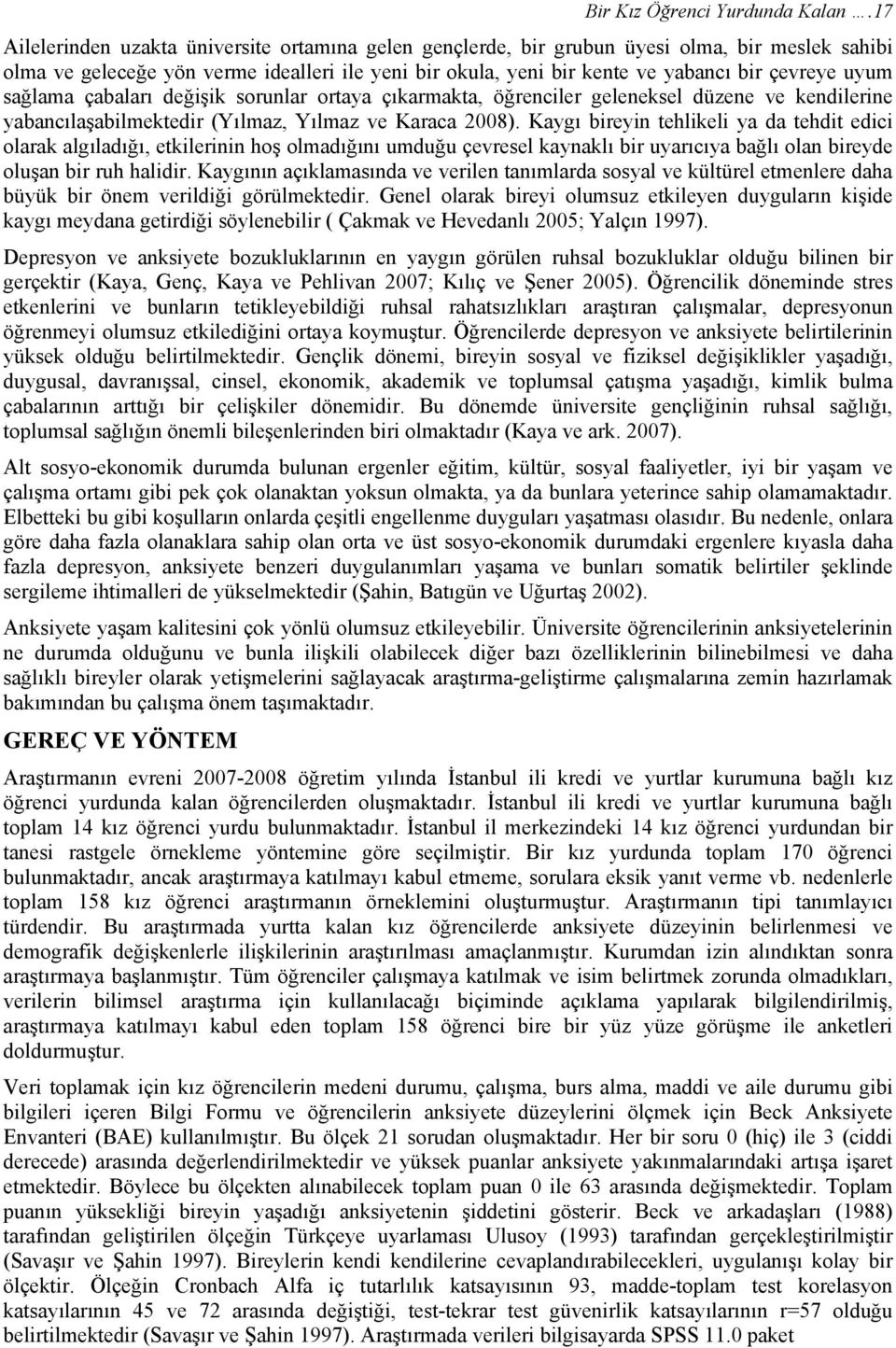 uyum sağlama çabaları değişik sorunlar ortaya çıkarmakta, öğrenciler geleneksel düzene ve kendilerine yabancılaşabilmektedir (Yılmaz, Yılmaz ve Karaca 2008).