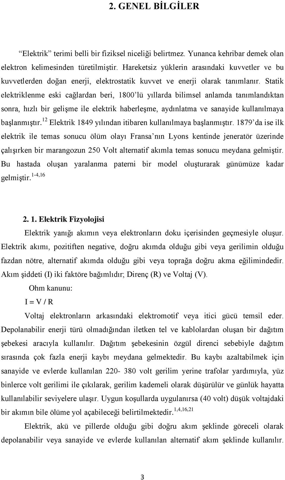 Statik elektriklenme eski cağlardan beri, 1800 lü yıllarda bilimsel anlamda tanımlandıktan sonra, hızlı bir gelişme ile elektrik haberleşme, aydınlatma ve sanayide kullanılmaya başlanmıştır.