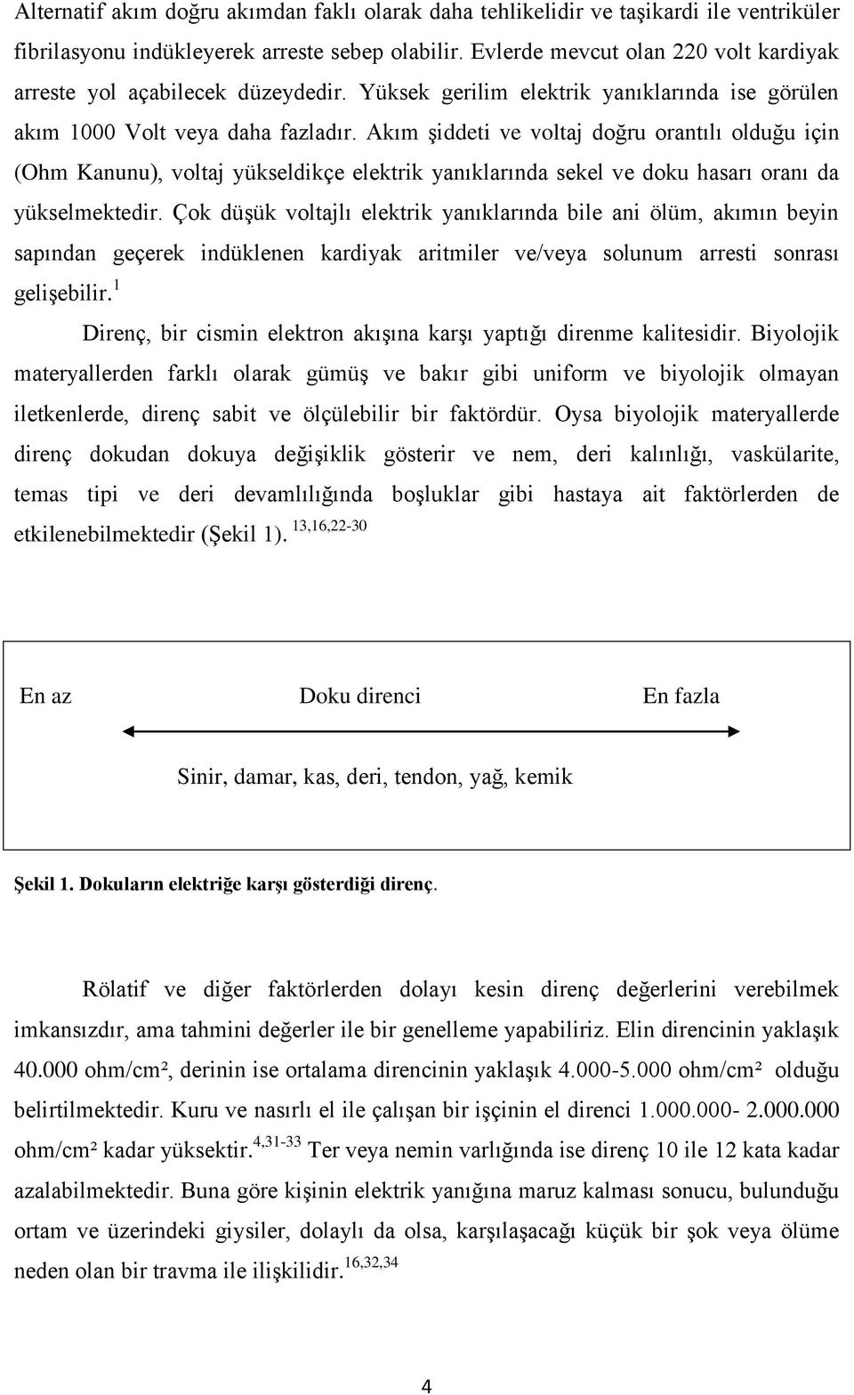 Akım şiddeti ve voltaj doğru orantılı olduğu için (Ohm Kanunu), voltaj yükseldikçe elektrik yanıklarında sekel ve doku hasarı oranı da yükselmektedir.