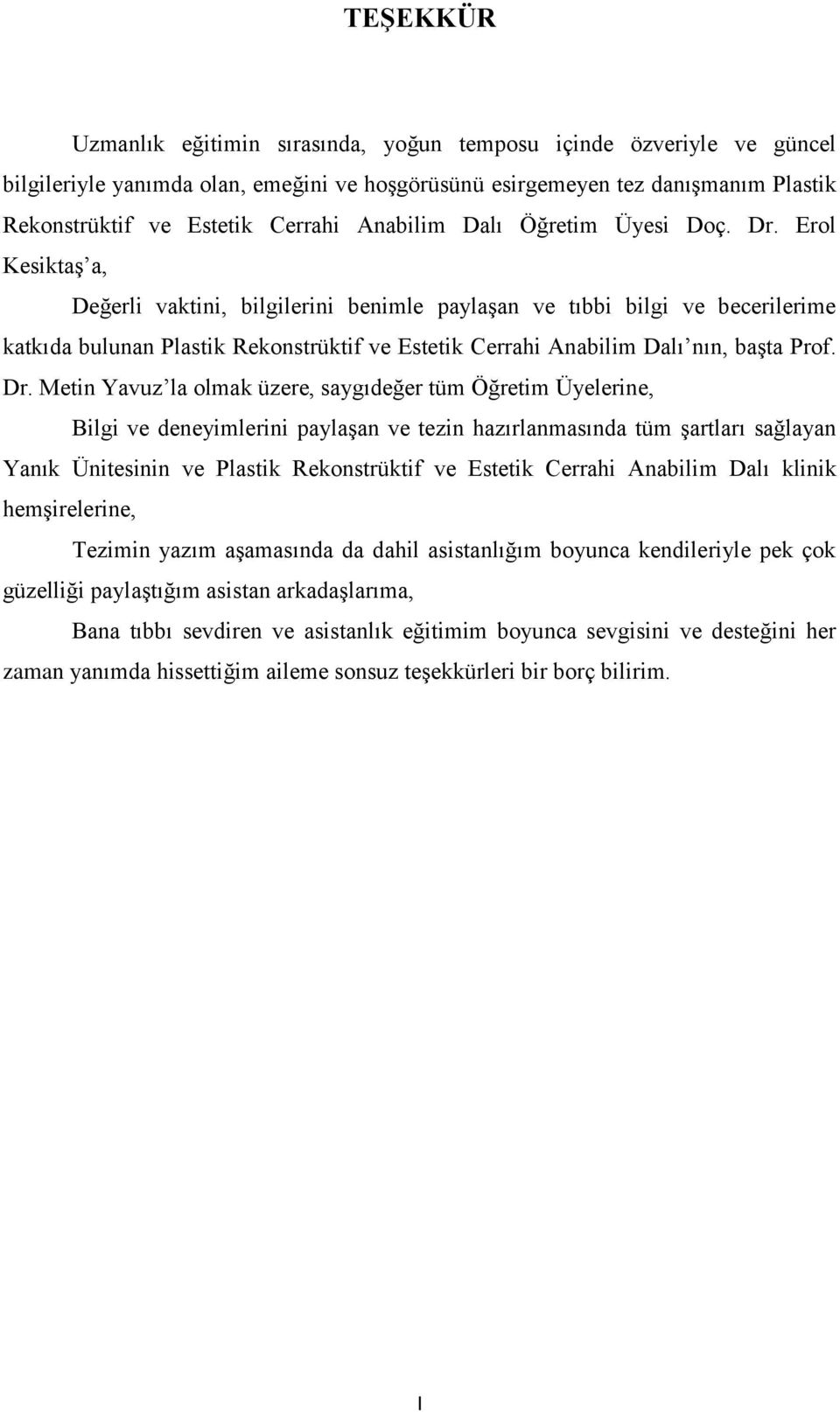 Erol Kesiktaş a, Değerli vaktini, bilgilerini benimle paylaşan ve tıbbi bilgi ve becerilerime katkıda bulunan Plastik Rekonstrüktif ve Estetik Cerrahi Anabilim Dalı nın, başta Prof. Dr.