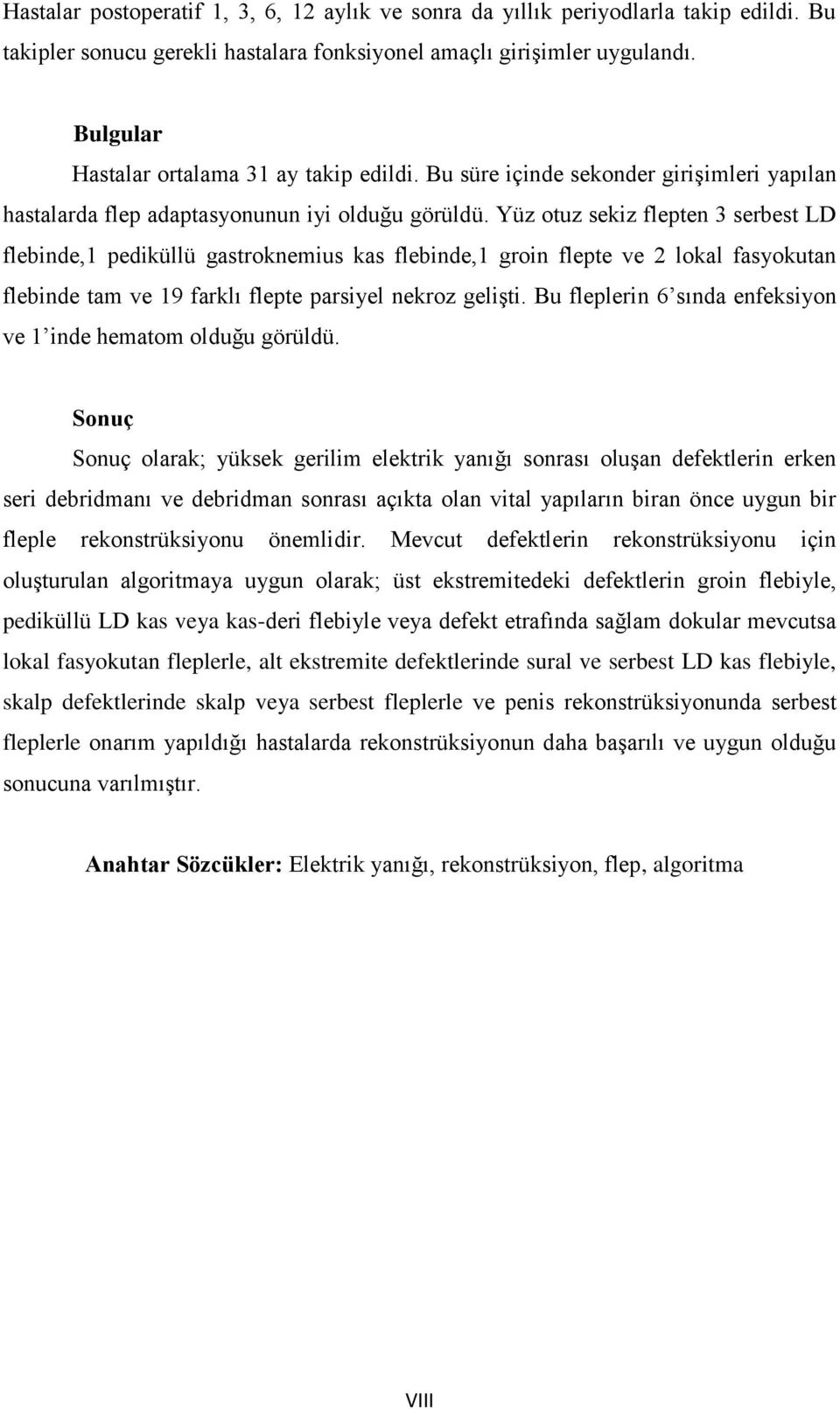 Yüz otuz sekiz flepten 3 serbest LD flebinde,1 pediküllü gastroknemius kas flebinde,1 groin flepte ve 2 lokal fasyokutan flebinde tam ve 19 farklı flepte parsiyel nekroz gelişti.