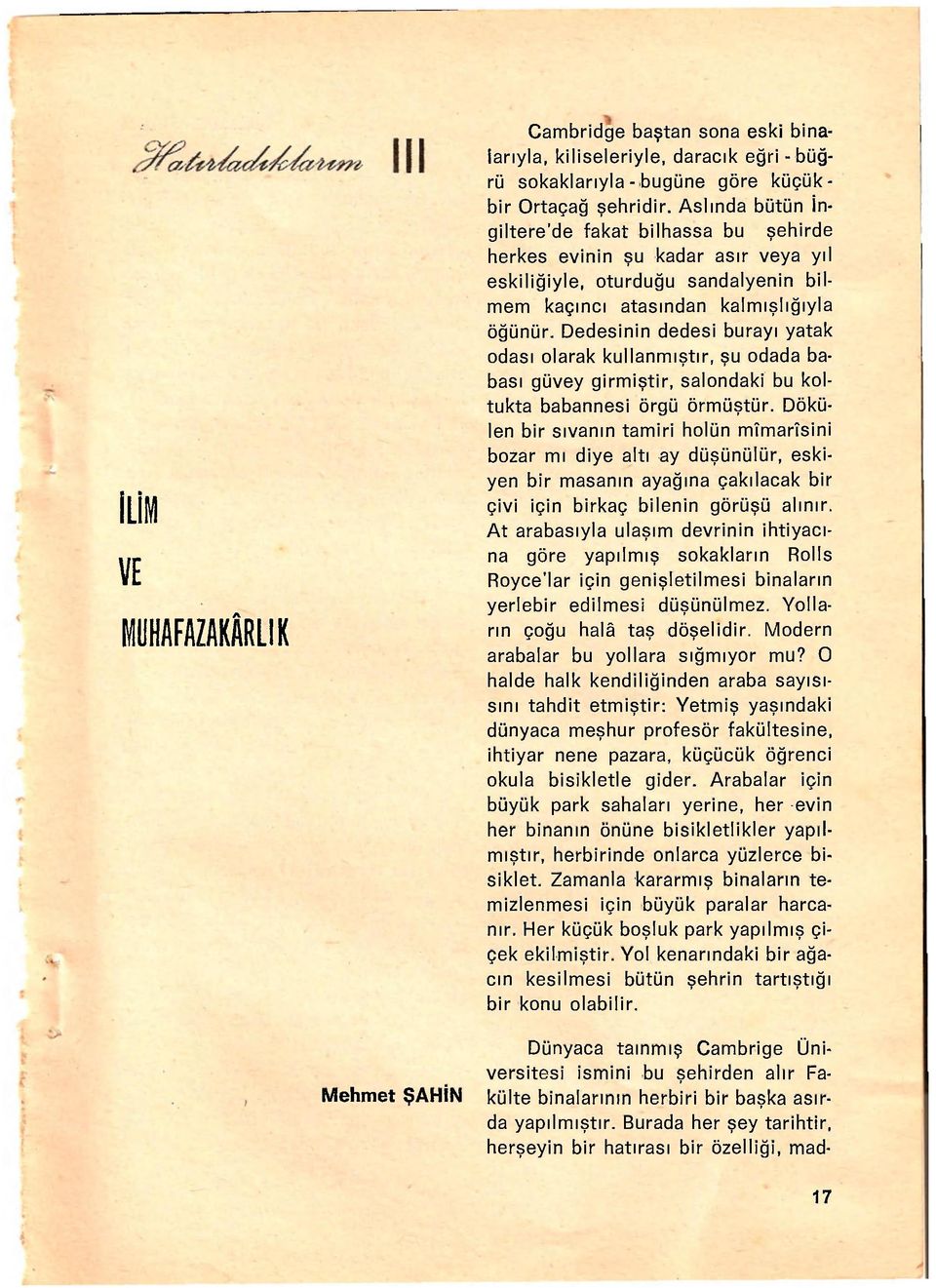 Dedesinin dedesi burayı yatak odası olarak kullanmıştır, şu odada babası güvey girmiştir, salondaki bu koltukta babannesi örgü örmüştür.