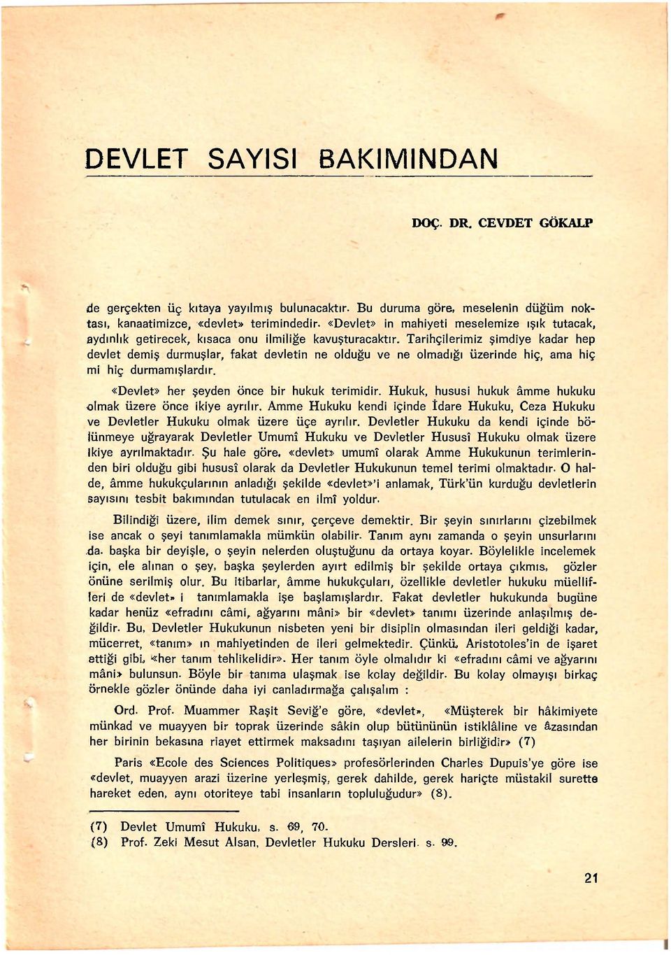 Tarihçilerimiz şimdiye kadar hep devlet demiş durmuşlar, fakat devletin ne olduğu ve ne olmadığı üzerinde hiç, ama hiç mi hiç durmamışlardır. «Devlet» her şeyden önce bir hukuk terimidir.