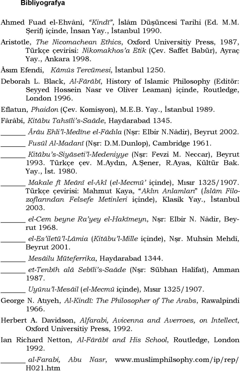 Deborah L. Black, Al-Fârâbî, History of Islamic Philosophy (Editör: Seyyed Hossein Nasr ve Oliver Leaman) içinde, Routledge, London 1996. Eflatun, Phaidon (Çev. Komisyon), M.E.B. Yay., İstanbul 1989.