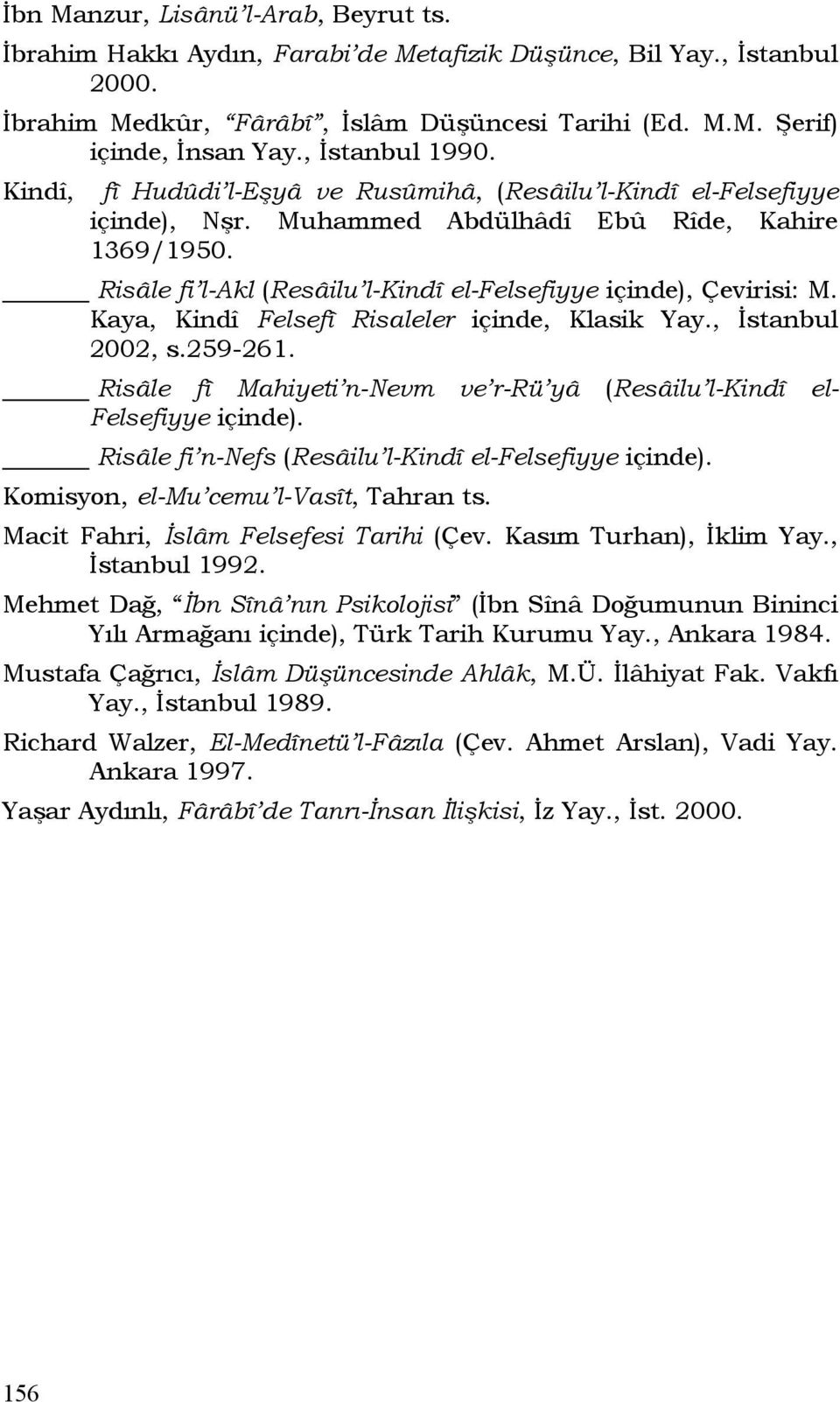 Risâle fi l-akl (Resâilu l-kindî el-felsefiyye içinde), Çevirisi: M. Kaya, Kindî Felsefî Risaleler içinde, Klasik Yay., İstanbul 2002, s.259-261.