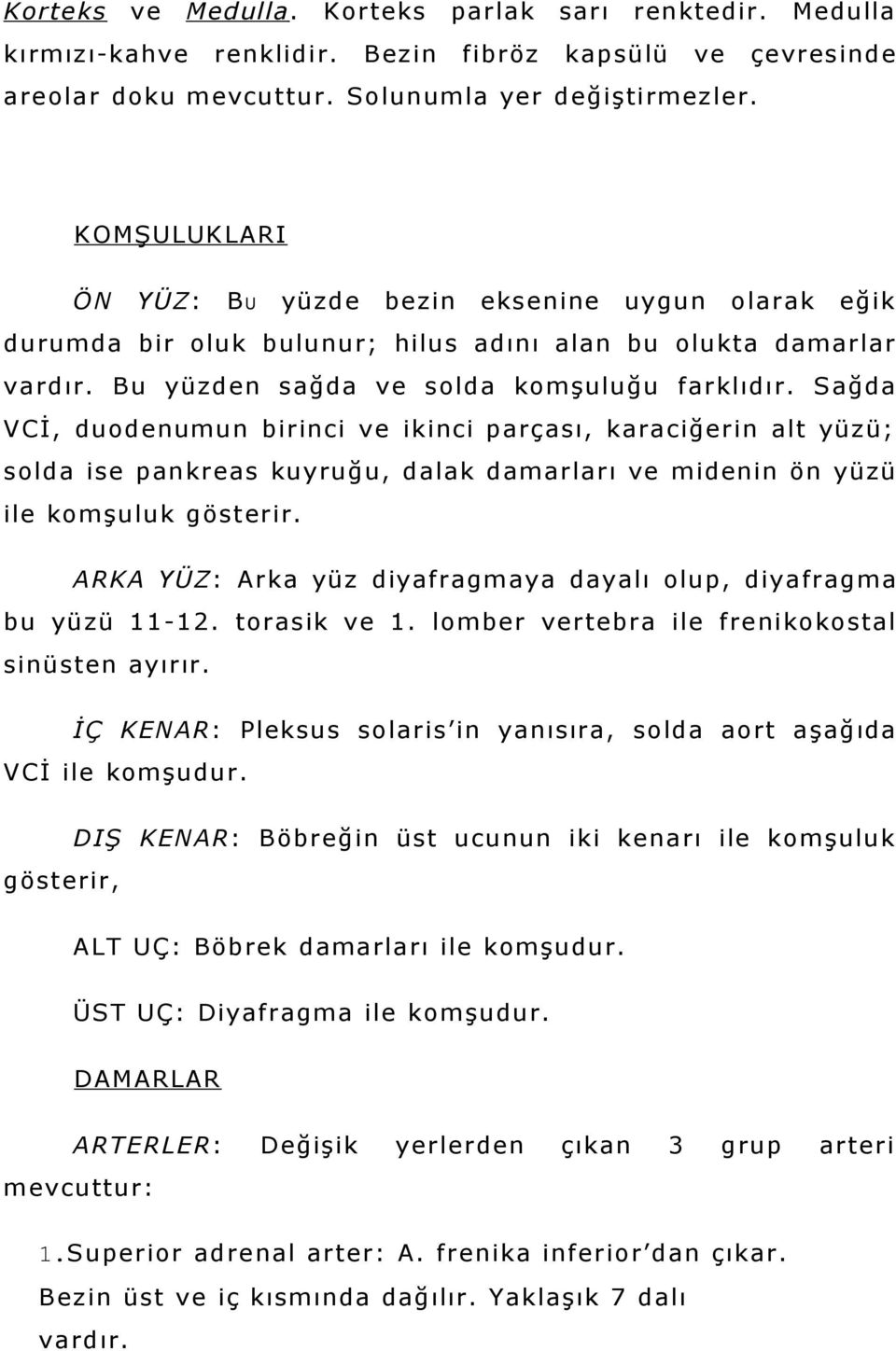 Sağda VCİ, duodenumun birinci ve ikinci parçası, karaciğerin alt yüzü; solda ise pankreas kuyruğu, dalak damarları ve midenin ön yüzü ile komşuluk gösterir.