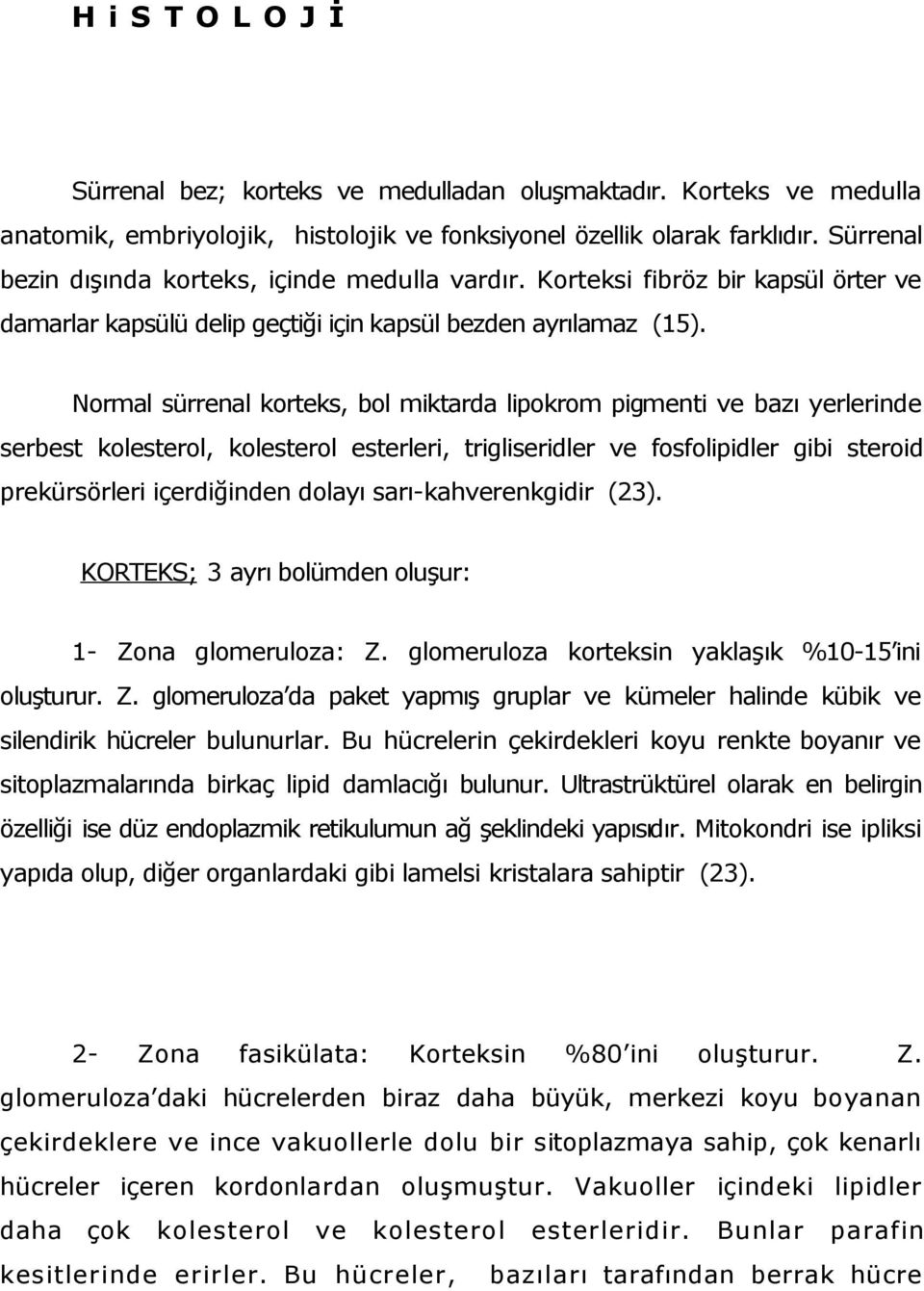 Normal sürrenal korteks, bol miktarda lipokrom pigmenti ve bazı yerlerinde serbest kolesterol, kolesterol esterleri, trigliseridler ve fosfolipidler gibi steroid prekürsörleri içerdiğinden dolayı