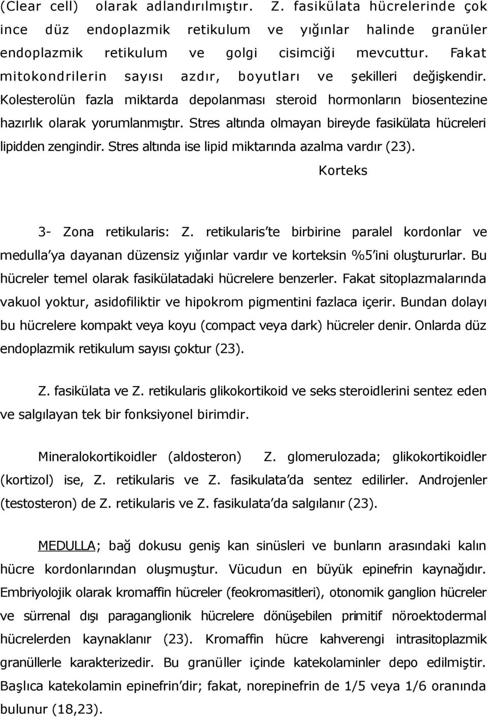 Stres altında olmayan bireyde fasikülata hücreleri lipidden zengindir. Stres altında ise lipid miktarında azalma vardır (23). Korteks 3- Zona retikularis: Z.