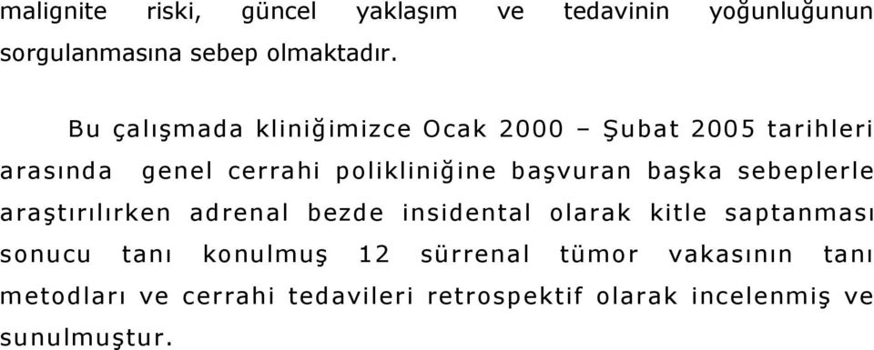 başvuran başka sebeplerle araştırılırken adrenal bezde insidental olarak kitle saptanması sonucu tanı