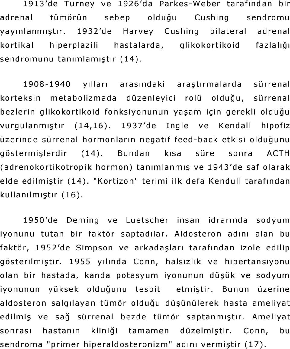 1908-1940 yılları arasındaki araştırmalarda sürrenal korteksin metabolizmada düzenleyici rolü olduğu, sürrenal bezlerin glikokortikoid fonksiyonunun yaşam için gerekli olduğu vurgulanmıştır (14,16).