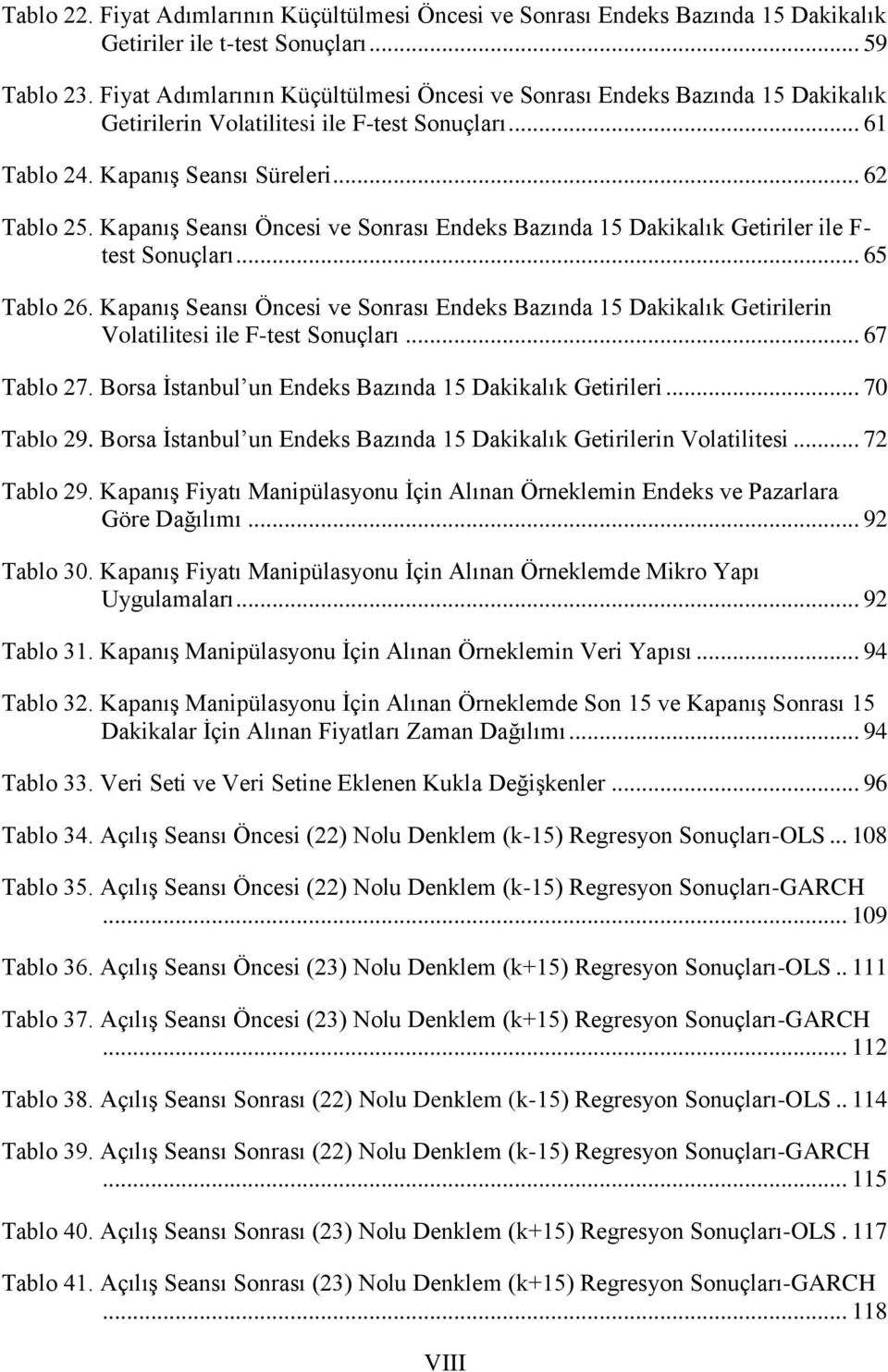 Kapanış Seansı Öncesi ve Sonrası Endeks Bazında 15 Dakikalık Getiriler ile F- test Sonuçları... 65 Tablo 26.