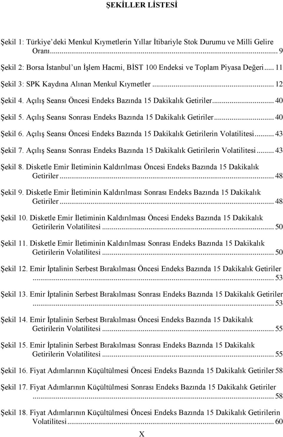 .. 40 Şekil 6. Açılış Seansı Öncesi Endeks Bazında 15 Dakikalık Getirilerin Volatilitesi... 43 Şekil 7. Açılış Seansı Sonrası Endeks Bazında 15 Dakikalık Getirilerin Volatilitesi... 43 Şekil 8.