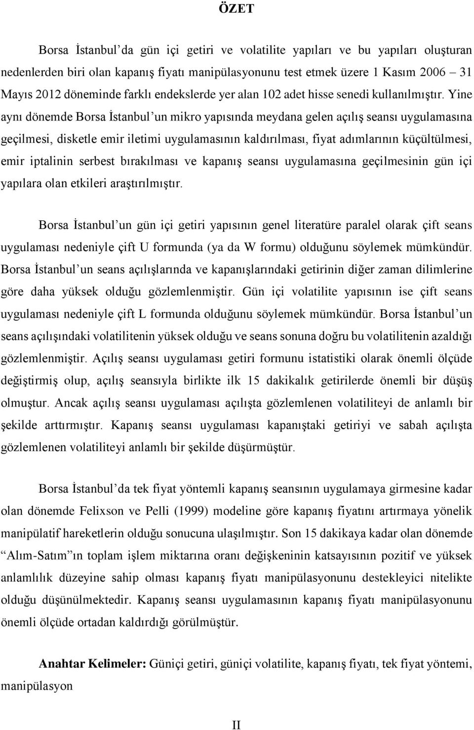 Yine aynı dönemde Borsa İstanbul un mikro yapısında meydana gelen açılış seansı uygulamasına geçilmesi, disketle emir iletimi uygulamasının kaldırılması, fiyat adımlarının küçültülmesi, emir