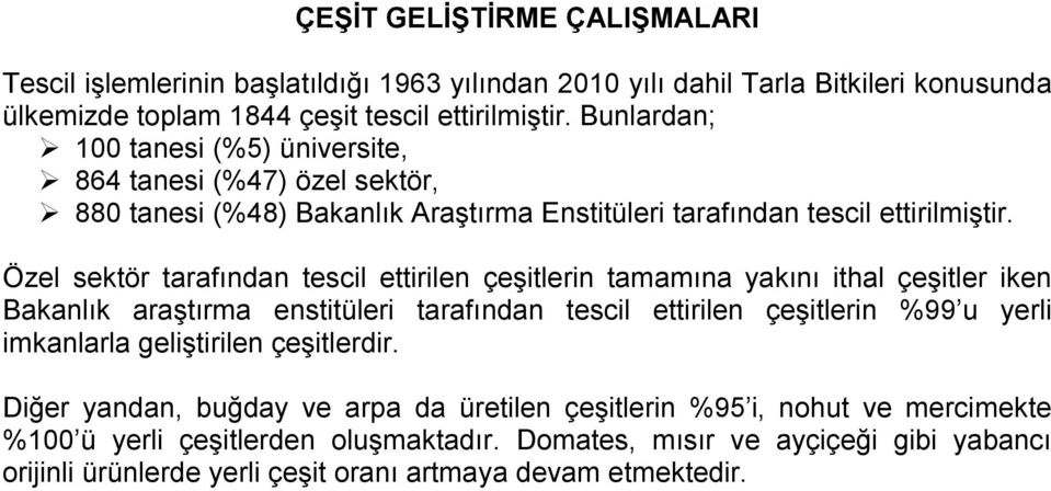 Özel sektör tarafından tescil ettirilen çeşitlerin tamamına yakını ithal çeşitler iken Bakanlık araştırma enstitüleri tarafından tescil ettirilen çeşitlerin %99 u yerli imkanlarla