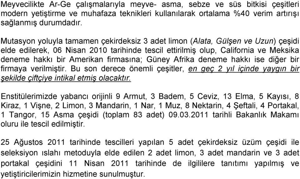 firmasına; Güney Afrika deneme hakkı ise diğer bir firmaya verilmiştir. Bu son derece önemli çeşitler, en geç 2 yıl içinde yaygın bir şekilde çiftçiye intikal etmiş olacaktır.