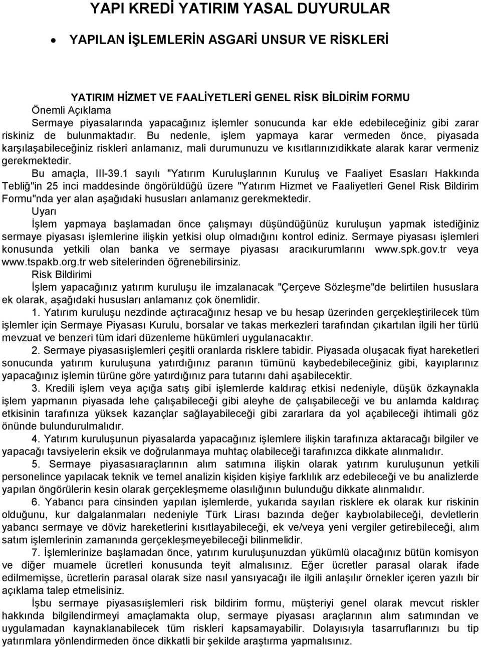 Bu nedenle, işlem yapmaya karar vermeden önce, piyasada karşılaşabileceğiniz riskleri anlamanız, mali durumunuzu ve kısıtlarınızıdikkate alarak karar vermeniz gerekmektedir. Bu amaçla, III-39.