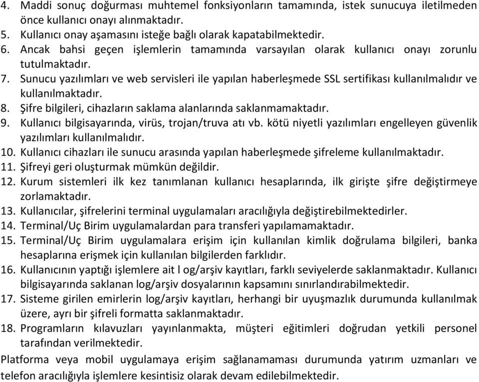 Sunucu yazılımları ve web servisleri ile yapılan haberleşmede SSL sertifikası kullanılmalıdır ve kullanılmaktadır. 8. Şifre bilgileri, cihazların saklama alanlarında saklanmamaktadır. 9.