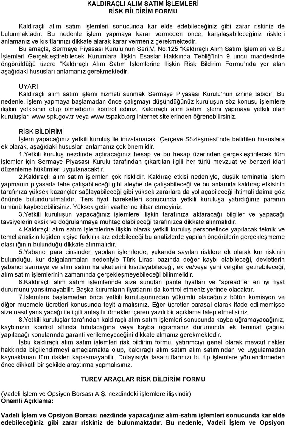 Bu amaçla, Sermaye Piyasası Kurulu nun Seri:V, No:125 Kaldıraçlı Alım Satım İşlemleri ve Bu İşlemleri Gerçekleştirebilecek Kurumlara İlişkin Esaslar Hakkında Tebliğ inin 9 uncu maddesinde öngörüldüğü