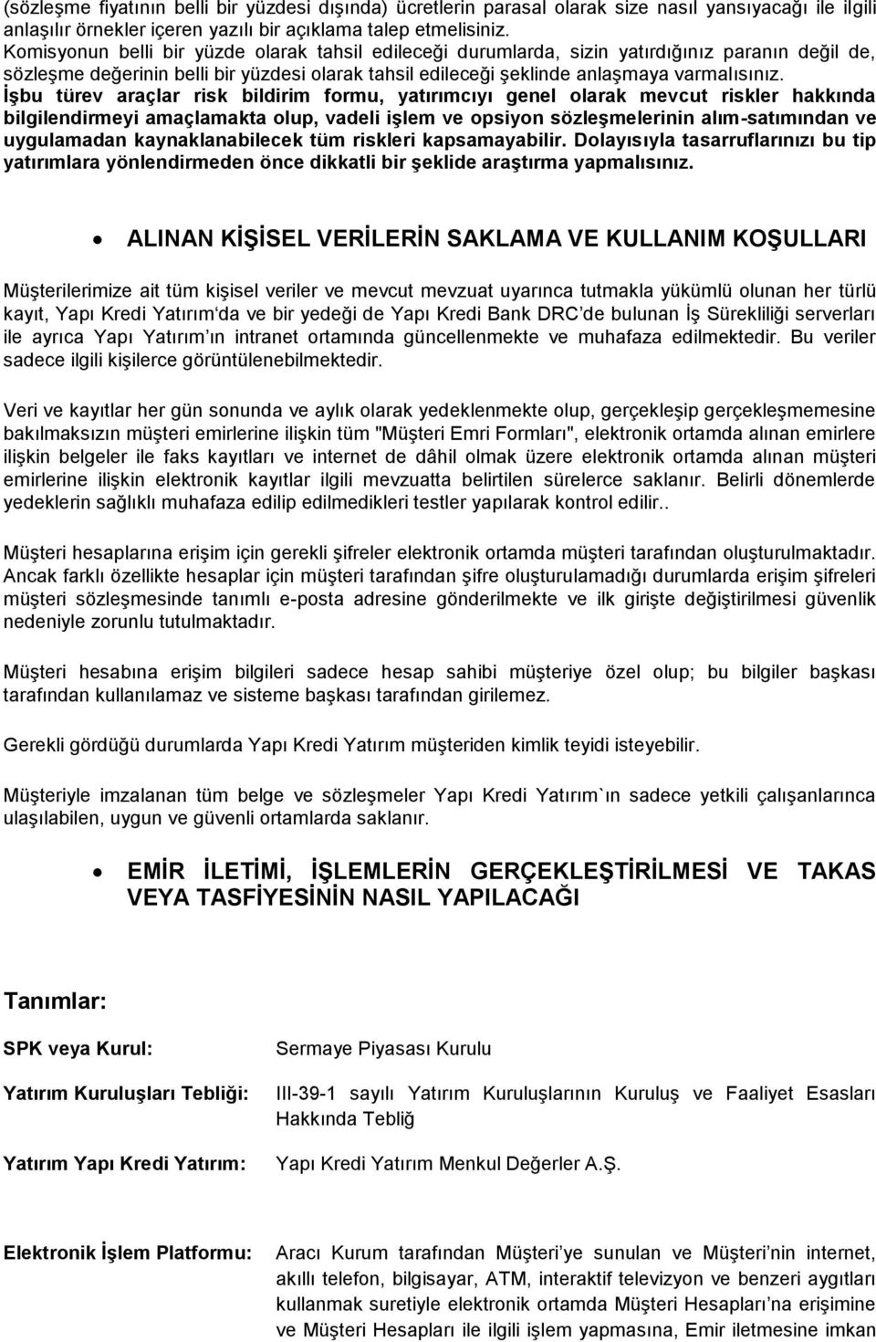 İşbu türev araçlar risk bildirim formu, yatırımcıyı genel olarak mevcut riskler hakkında bilgilendirmeyi amaçlamakta olup, vadeli işlem ve opsiyon sözleşmelerinin alım-satımından ve uygulamadan