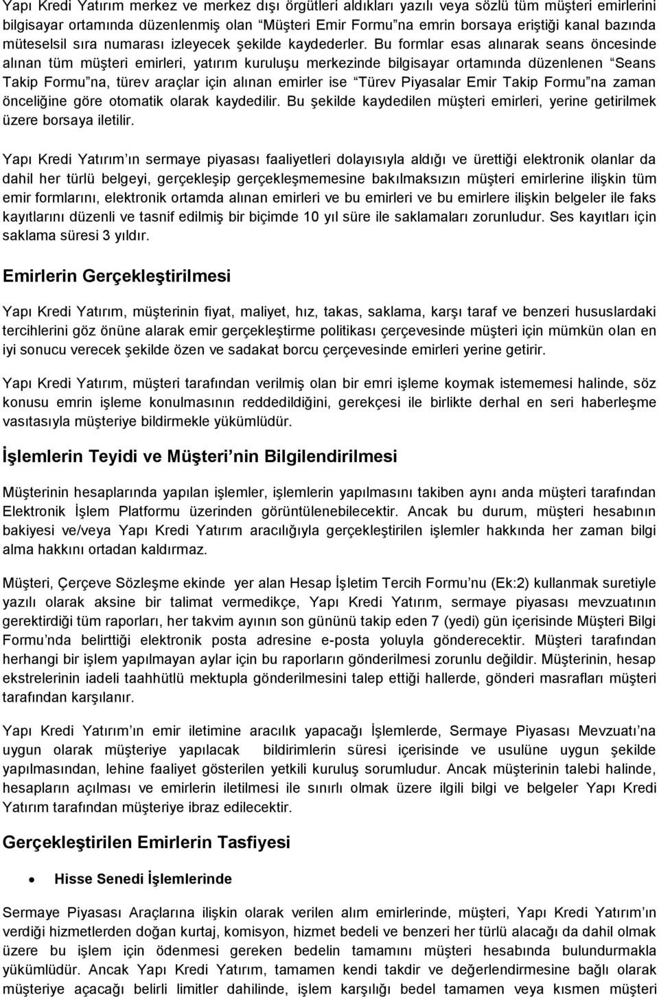 Bu formlar esas alınarak seans öncesinde alınan tüm müşteri emirleri, yatırım kuruluşu merkezinde bilgisayar ortamında düzenlenen Seans Takip Formu na, türev araçlar için alınan emirler ise Türev